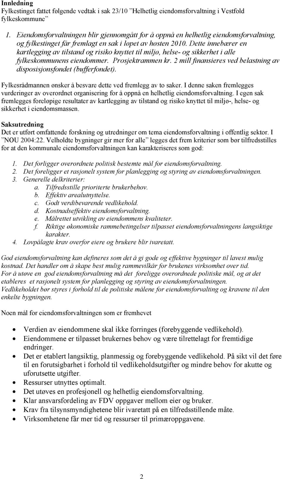 Dette innebærer en kartlegging av tilstand og risiko knyttet til miljø, helse- og sikkerhet i alle fylkeskommunens eiendommer. Prosjektrammen kr.