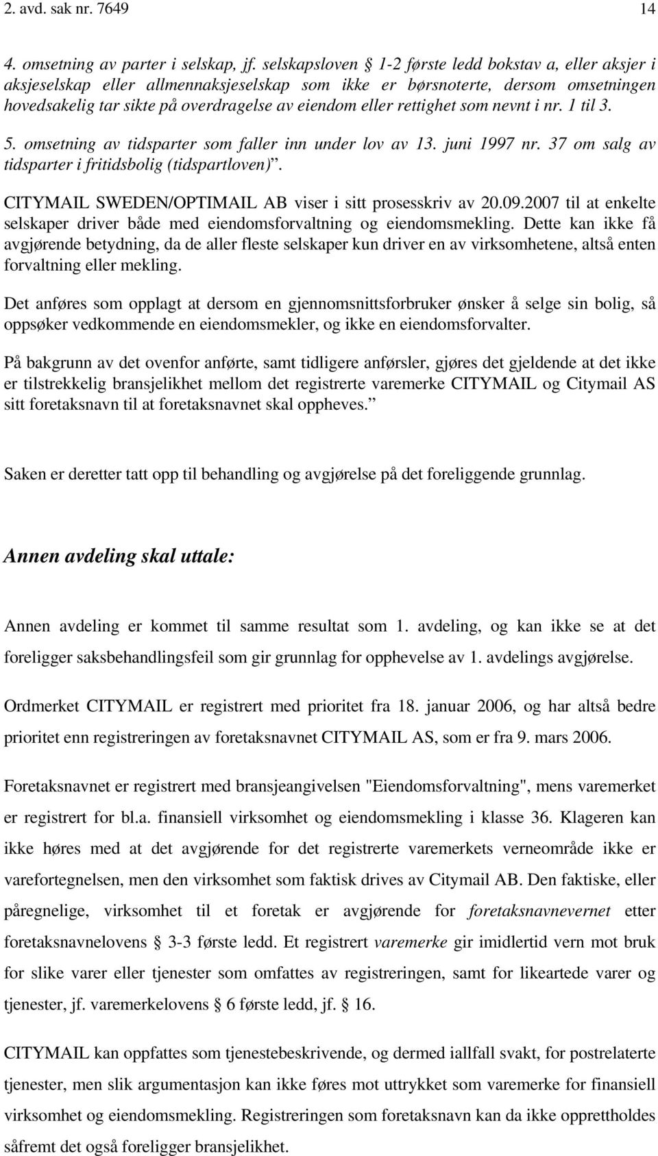 rettighet som nevnt i nr. 1 til 3. 5. omsetning av tidsparter som faller inn under lov av 13. juni 1997 nr. 37 om salg av tidsparter i fritidsbolig (tidspartloven).