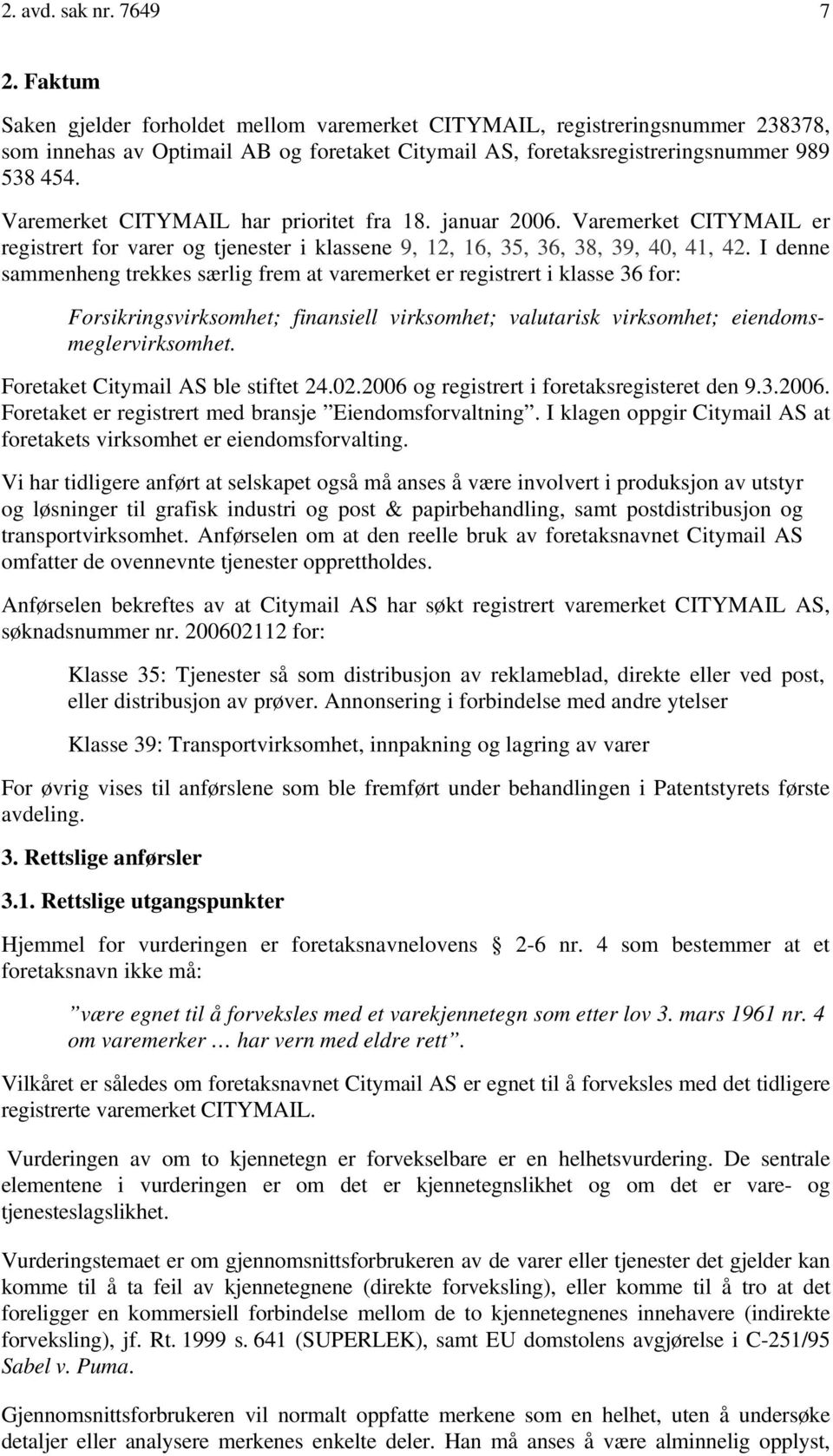 Varemerket CITYMAIL har prioritet fra 18. januar 2006. Varemerket CITYMAIL er registrert for varer og tjenester i klassene 9, 12, 16, 35, 36, 38, 39, 40, 41, 42.