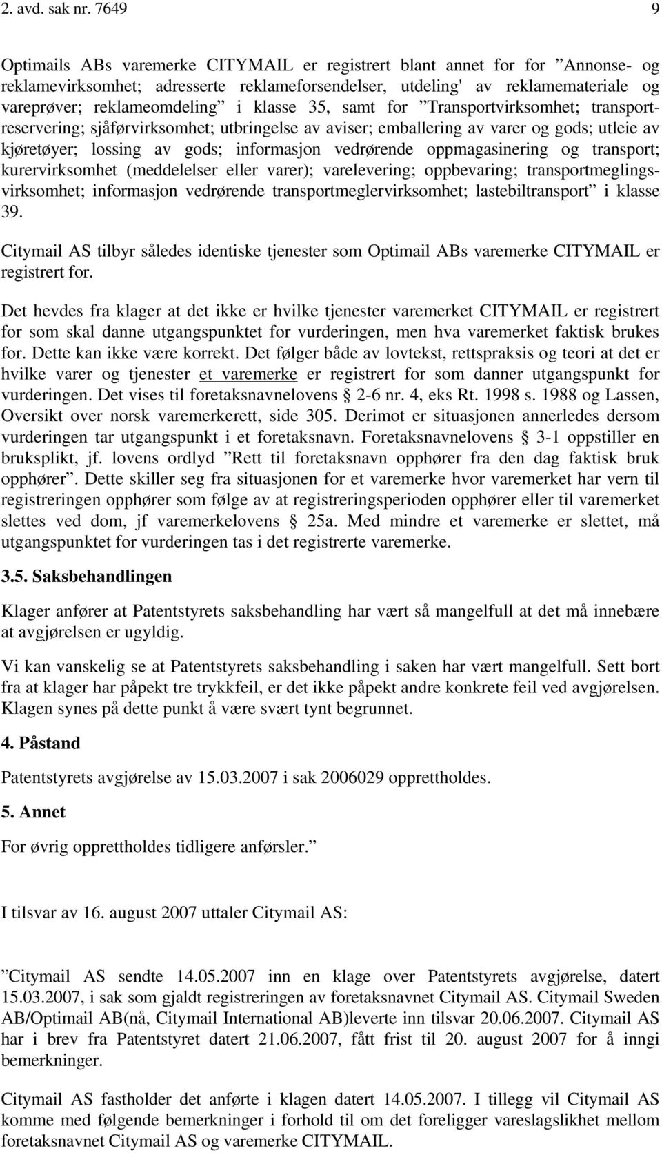 klasse 35, samt for Transportvirksomhet; transportreservering; sjåførvirksomhet; utbringelse av aviser; emballering av varer og gods; utleie av kjøretøyer; lossing av gods; informasjon vedrørende