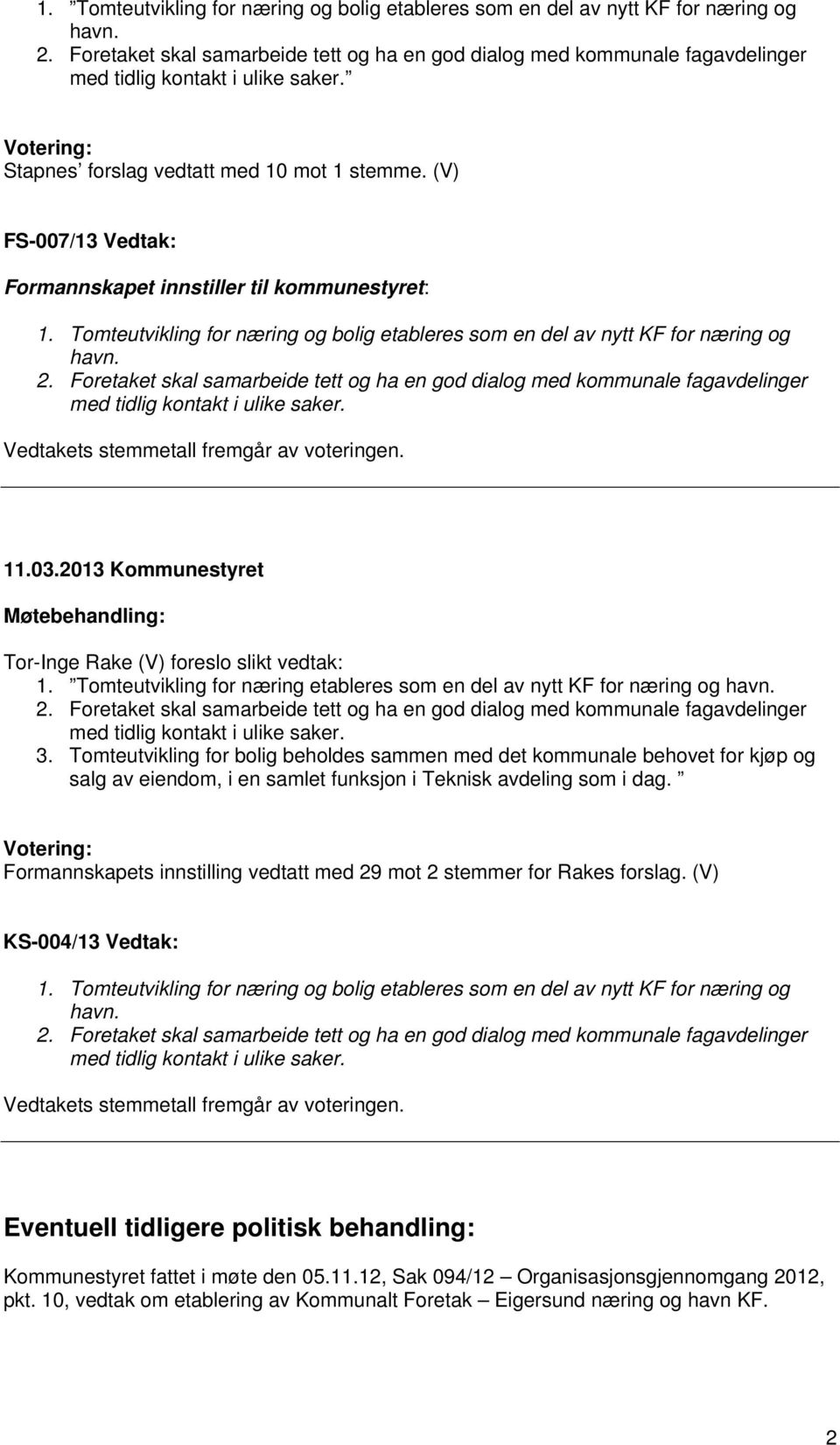 Vedtakets stemmetall fremgår av voteringen. 11.03.2013 Kommunestyret Møtebehandling: Tor-Inge Rake (V) foreslo slikt vedtak: 1.