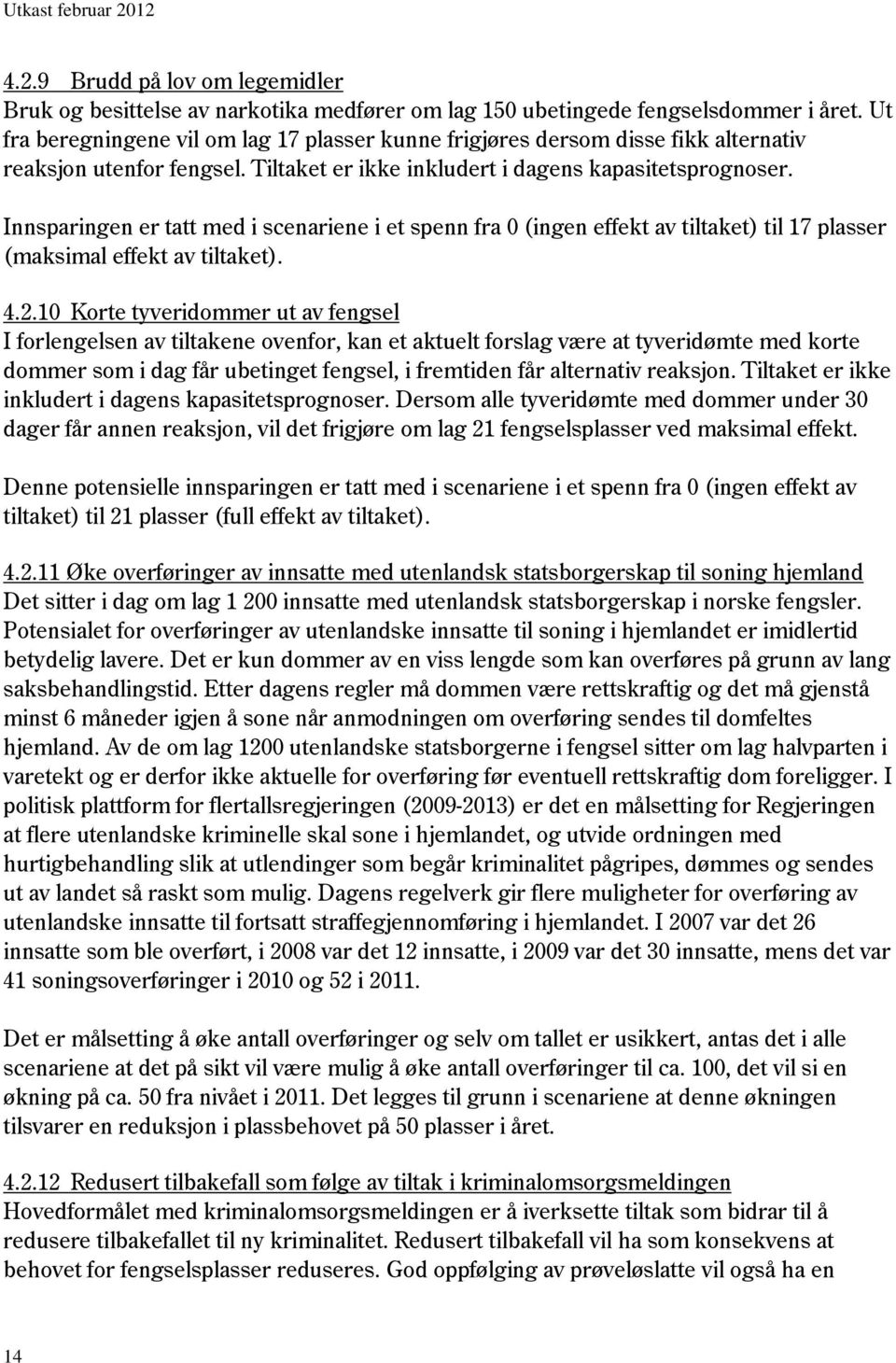 Innsparingen er tatt med i scenariene i et spenn fra 0 (ingen effekt av tiltaket) til 17 plasser (maksimal effekt av tiltaket). 4.2.