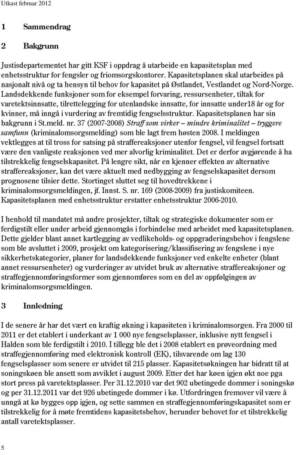 Landsdekkende funksjoner som for eksempel forvaring, ressursenheter, tiltak for varetektsinnsatte, tilrettelegging for utenlandske innsatte, for innsatte under18 år og for kvinner, må inngå i