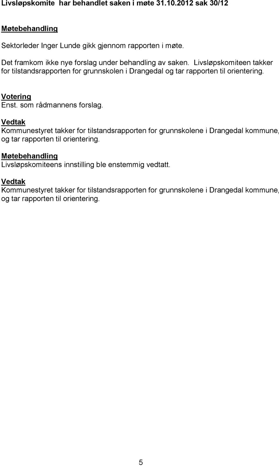 Livsløpskomiteen takker for tilstandsrapporten for grunnskolen i Drangedal og tar rapporten til orientering. Votering Enst. som rådmannens forslag.