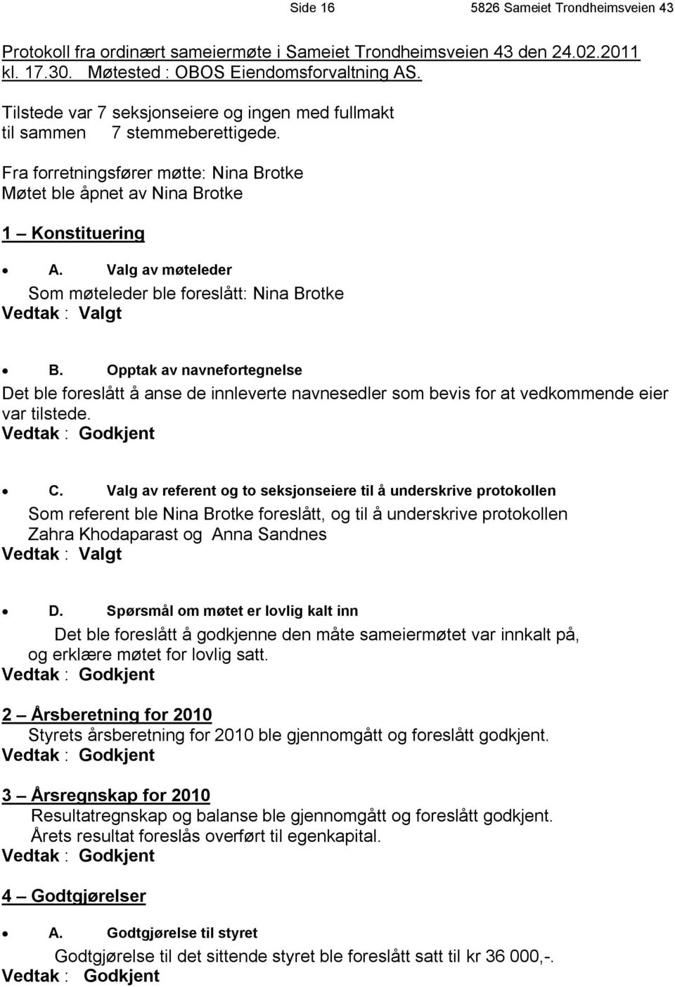 Valg av møteleder Som møteleder ble foreslått: Nina Brotke Vedtak : Valgt B.