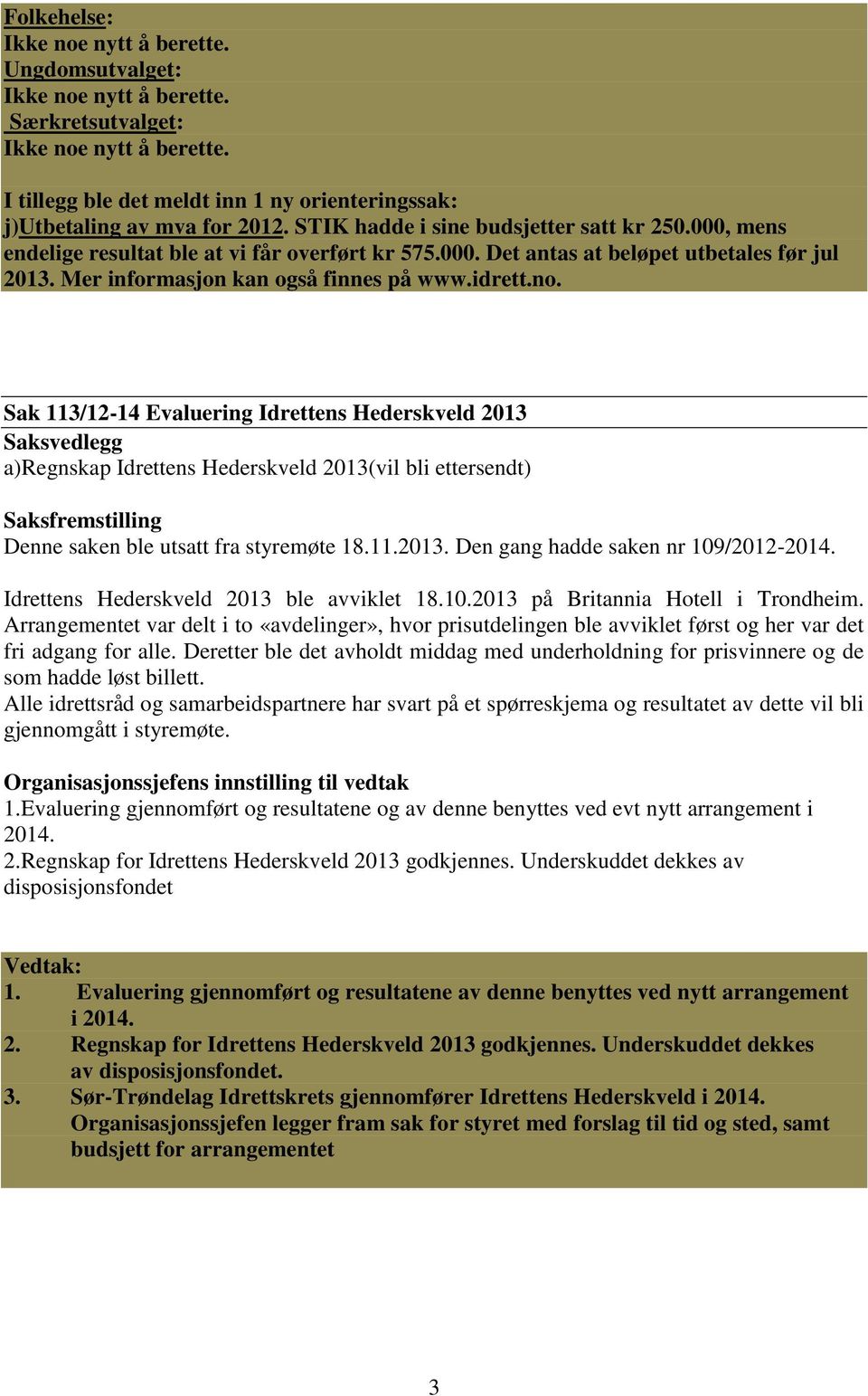 Sak 113/12-14 Evaluering Idrettens Hederskveld 2013 a)regnskap Idrettens Hederskveld 2013(vil bli ettersendt) Denne saken ble utsatt fra styremøte 18.11.2013. Den gang hadde saken nr 109/2012-2014.