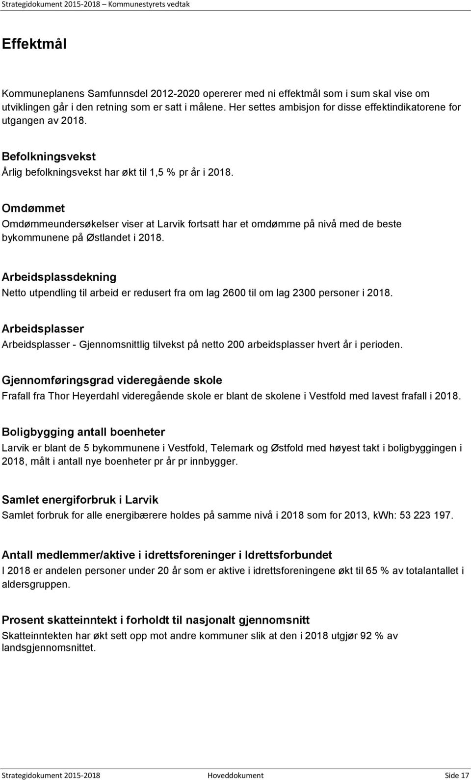 Omdømmet Omdømmeundersøkelser viser at Larvik fortsatt har et omdømme på nivå med de beste bykommunene på Østlandet i 2018.