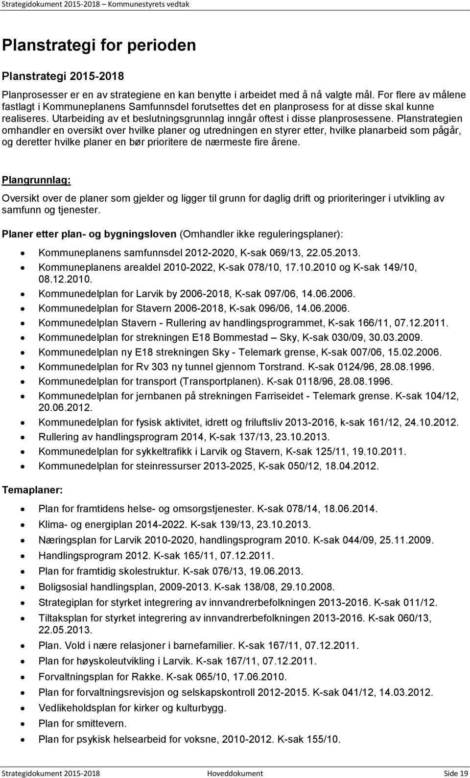 Planstrategien omhandler en oversikt over hvilke planer og utredningen en styrer etter, hvilke planarbeid som pågår, og deretter hvilke planer en bør prioritere de nærmeste fire årene.