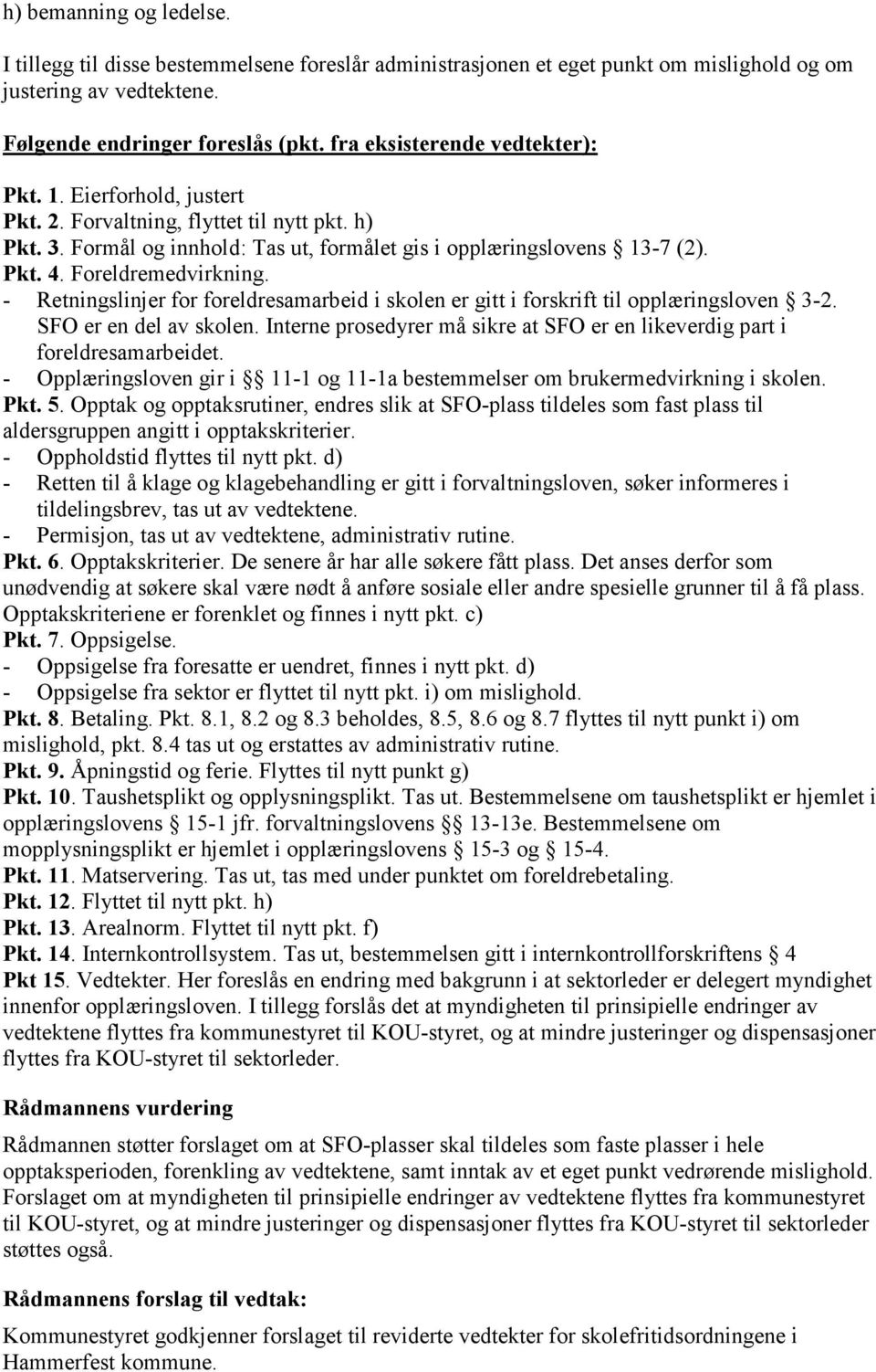 Foreldremedvirkning. - Retningslinjer for foreldresamarbeid i skolen er gitt i forskrift til opplæringsloven 3-2. SFO er en del av skolen.