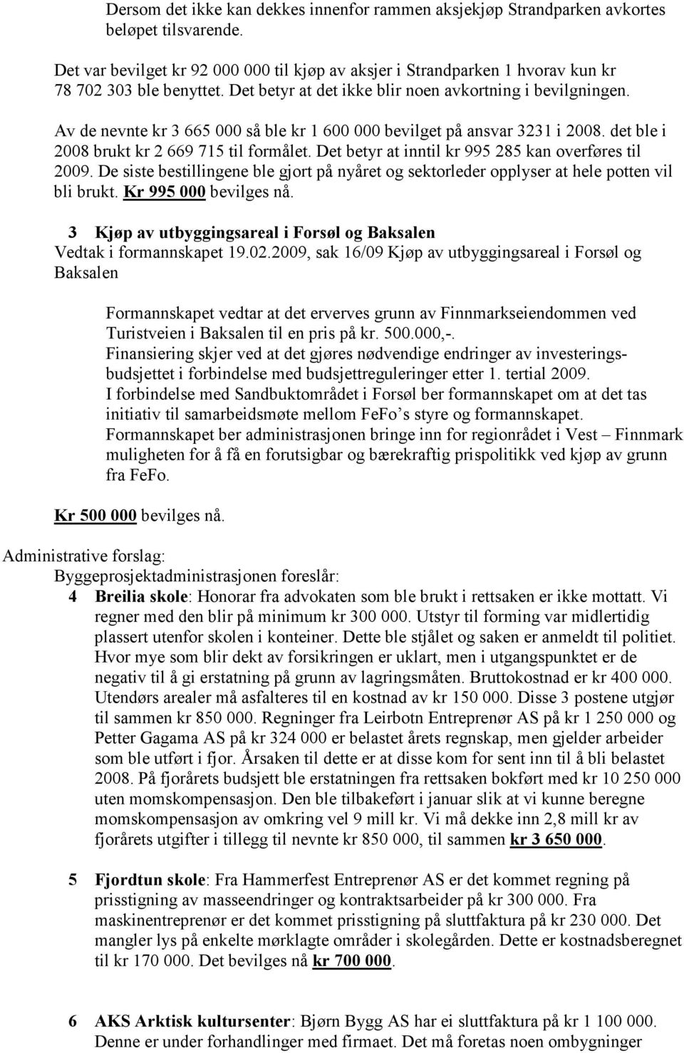 Av de nevnte kr 3 665 000 så ble kr 1 600 000 bevilget på ansvar 3231 i 2008. det ble i 2008 brukt kr 2 669 715 til formålet. Det betyr at inntil kr 995 285 kan overføres til 2009.