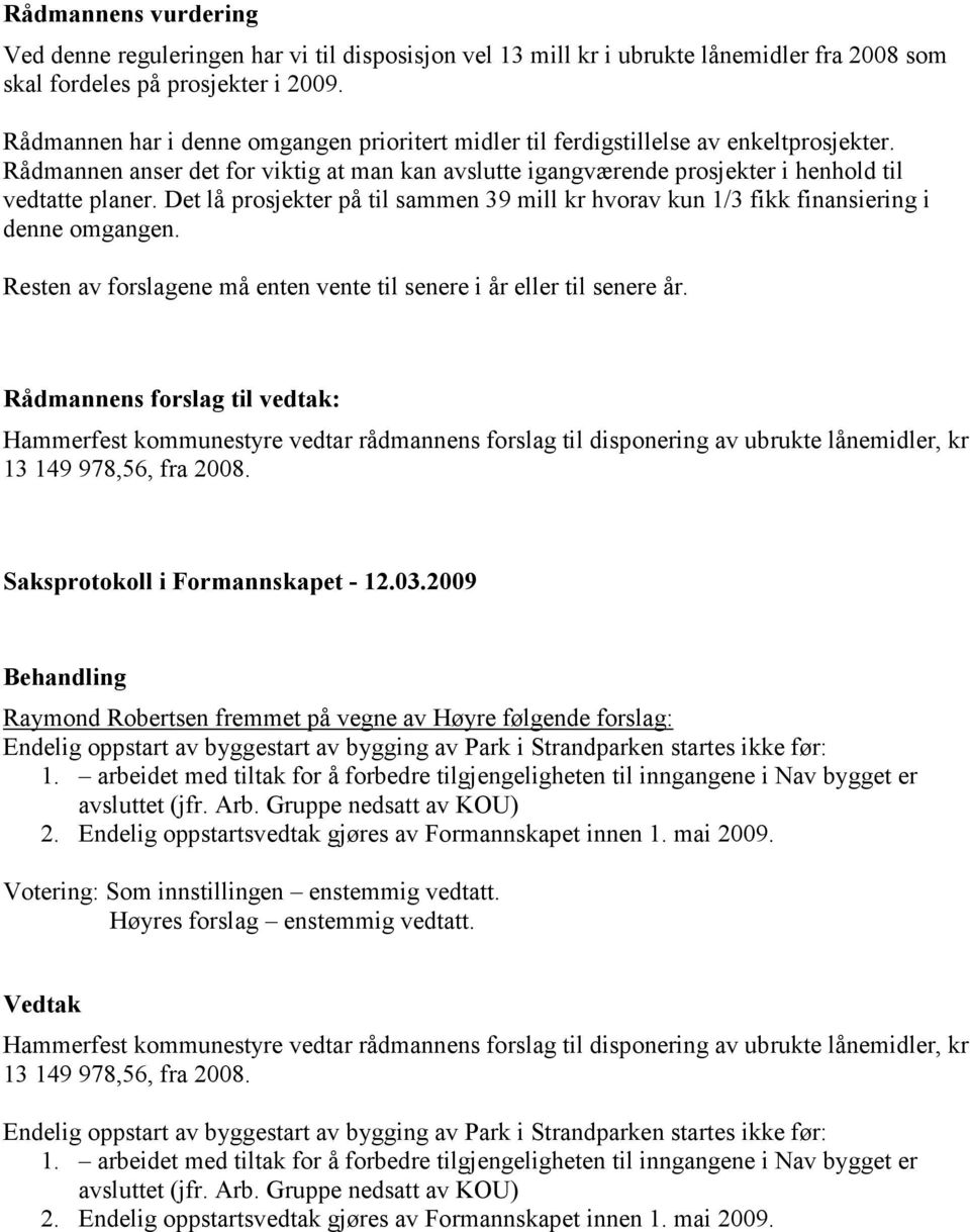 Det lå prosjekter på til sammen 39 mill kr hvorav kun 1/3 fikk finansiering i denne omgangen. Resten av forslagene må enten vente til senere i år eller til senere år.