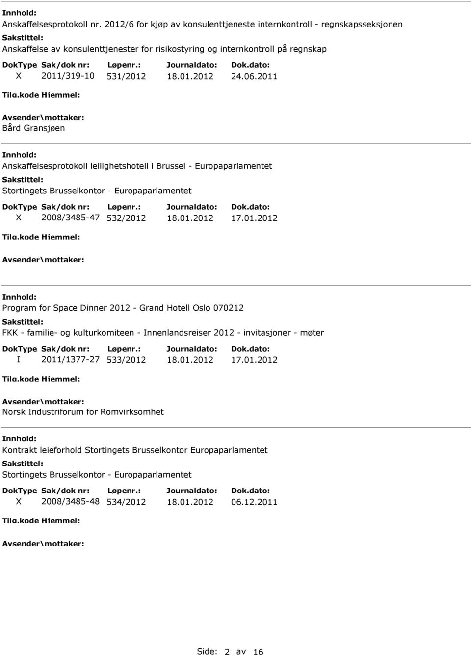 06.2011 Bård Gransjøen Anskaffelsesprotokoll leilighetshotell i Brussel - Europaparlamentet Stortingets Brusselkontor - Europaparlamentet 2008/3485-47 532/2012 Program for Space