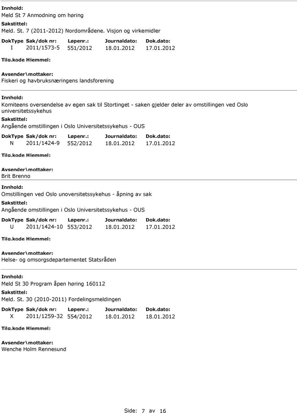 omstillingen ved Oslo universitetssykehus Angående omstillingen i Oslo niversitetssykehus - OS N 2011/1424-9 552/2012 Brit Brenno Omstillingen ved Oslo