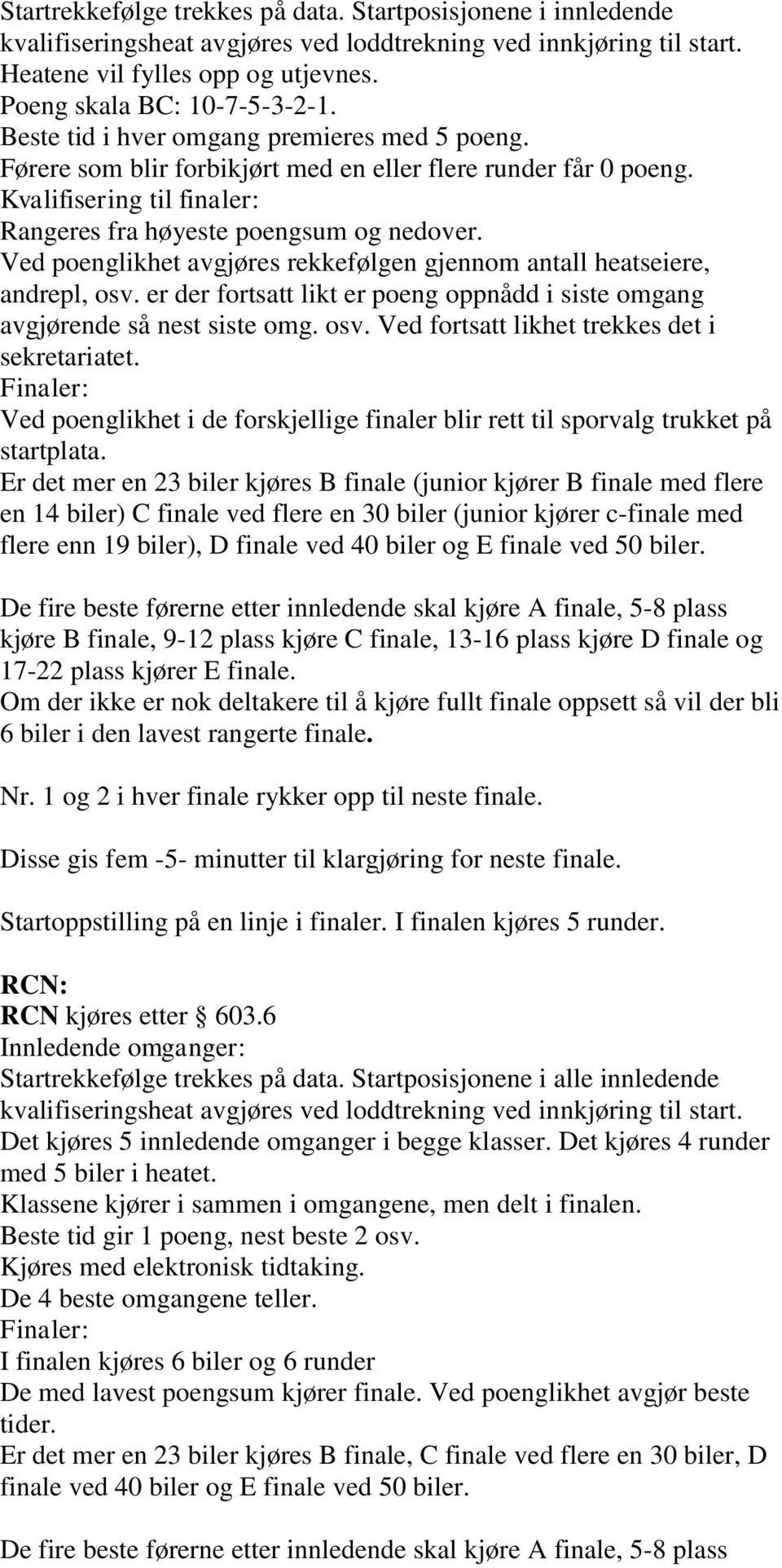 Ved poenglikhet avgjøres rekkefølgen gjennom antall heatseiere, andrepl, osv. er der fortsatt likt er poeng oppnådd i siste omgang avgjørende så nest siste omg. osv. Ved fortsatt likhet trekkes det i sekretariatet.