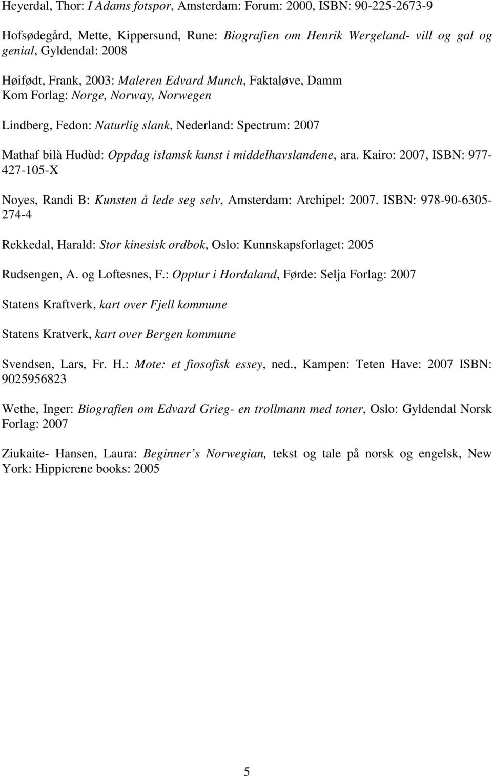 middelhavslandene, ara. Kairo: 2007, ISBN: 977-427-105-X Noyes, Randi B: Kunsten å lede seg selv, Amsterdam: Archipel: 2007.