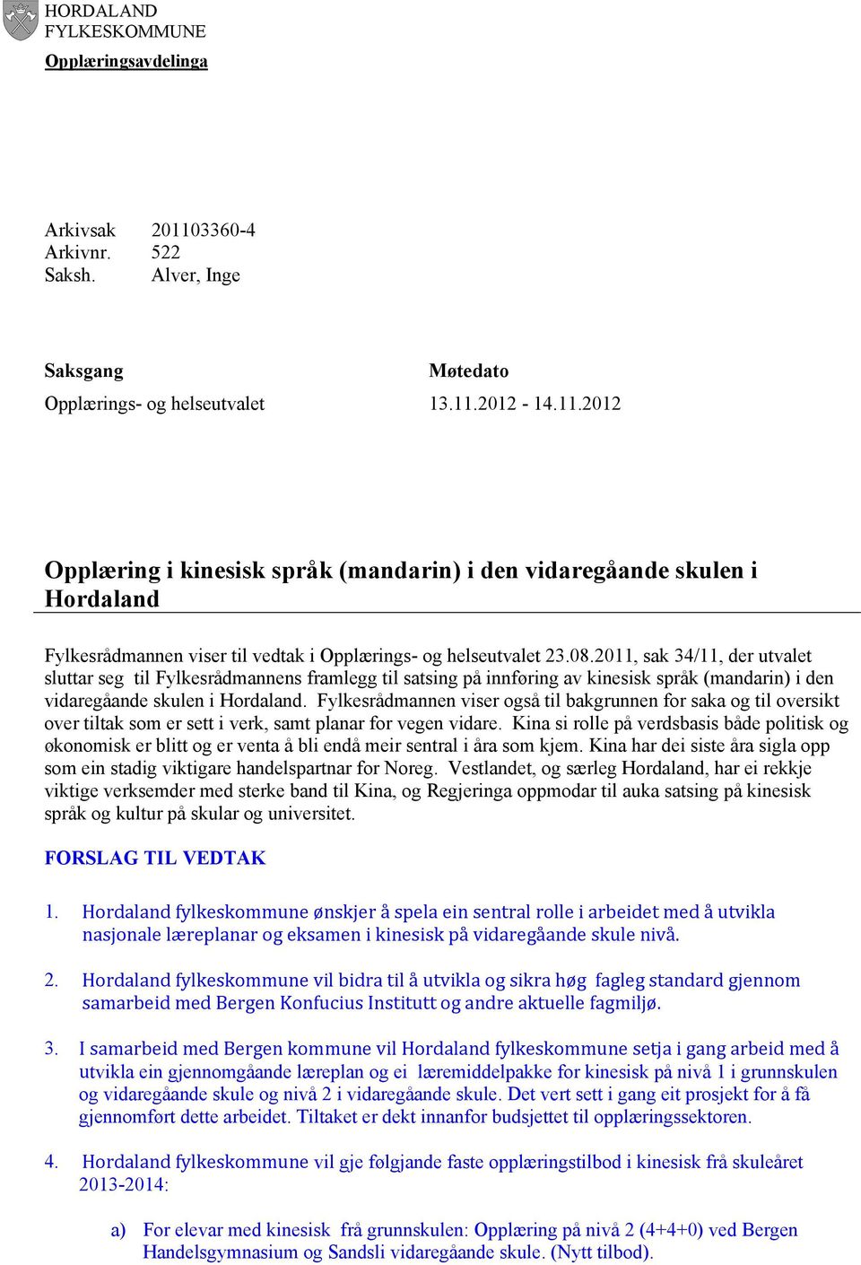 2012-14.11.2012 Opplæring i kinesisk språk (mandarin) i den vidaregåande skulen i Hordaland Fylkesrådmannen viser til vedtak i Opplærings- og helseutvalet 23.08.