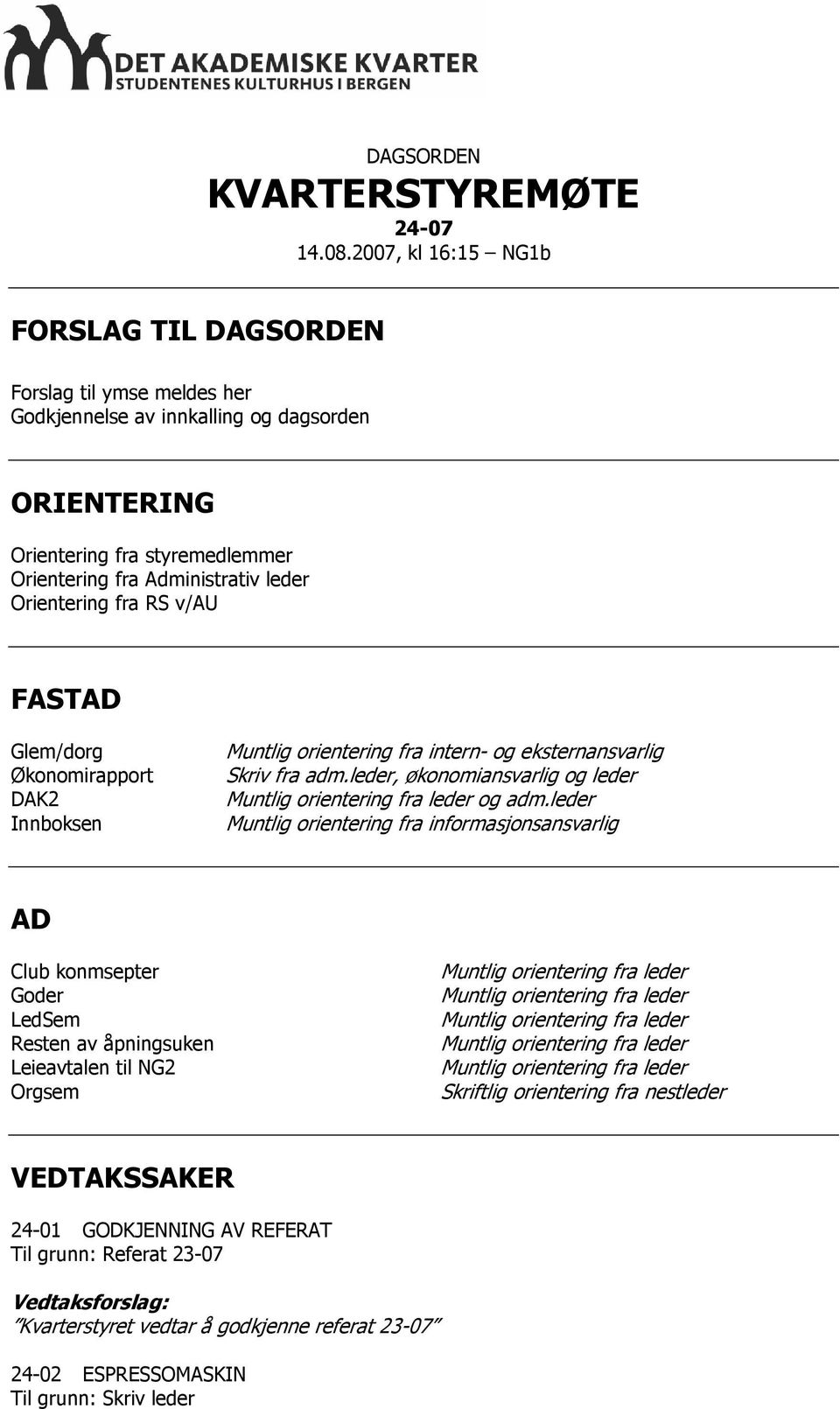 Orientering fra RS v/au FASTAD Glem/dorg Økonomirapport DAK2 Innboksen Muntlig orientering fra intern- og eksternansvarlig Skriv fra adm.