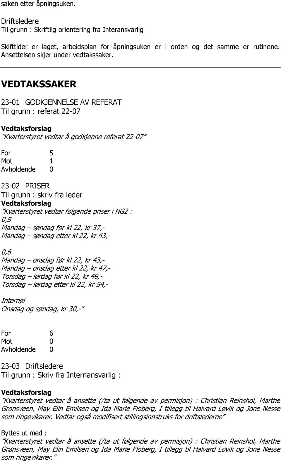 VEDTAKSSAKER 23-01 GODKJENNELSE AV REFERAT Til grunn : referat 22-07 Kvarterstyret vedtar å godkjenne referat 22-07 For 5 Mot 1 23-02 PRISER Til grunn : skriv fra leder Kvarterstyret vedtar følgende