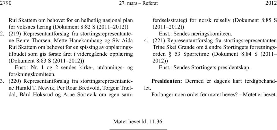 opplæring (Dokument 8:83 S (2011 2012)) Enst.: Nr. 1 og 2 sendes kirke-, utdannings- og forskningskomiteen. 3. (220) Representantforslag fra stortingsrepresentantene Harald T.