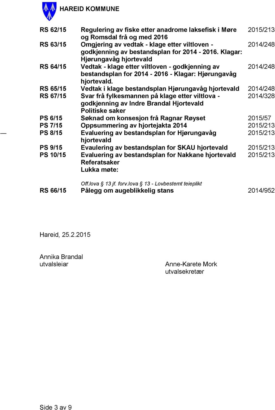 RS 65/15 Vedtak i klage bestandsplan Hjørungavåg hjortevald 2014/248 RS 67/15 Svar frå fylkesmannen på klage etter viltlova - 2014/328 godkjenning av Indre Brandal Hjortevald Politiske saker PS 6/15