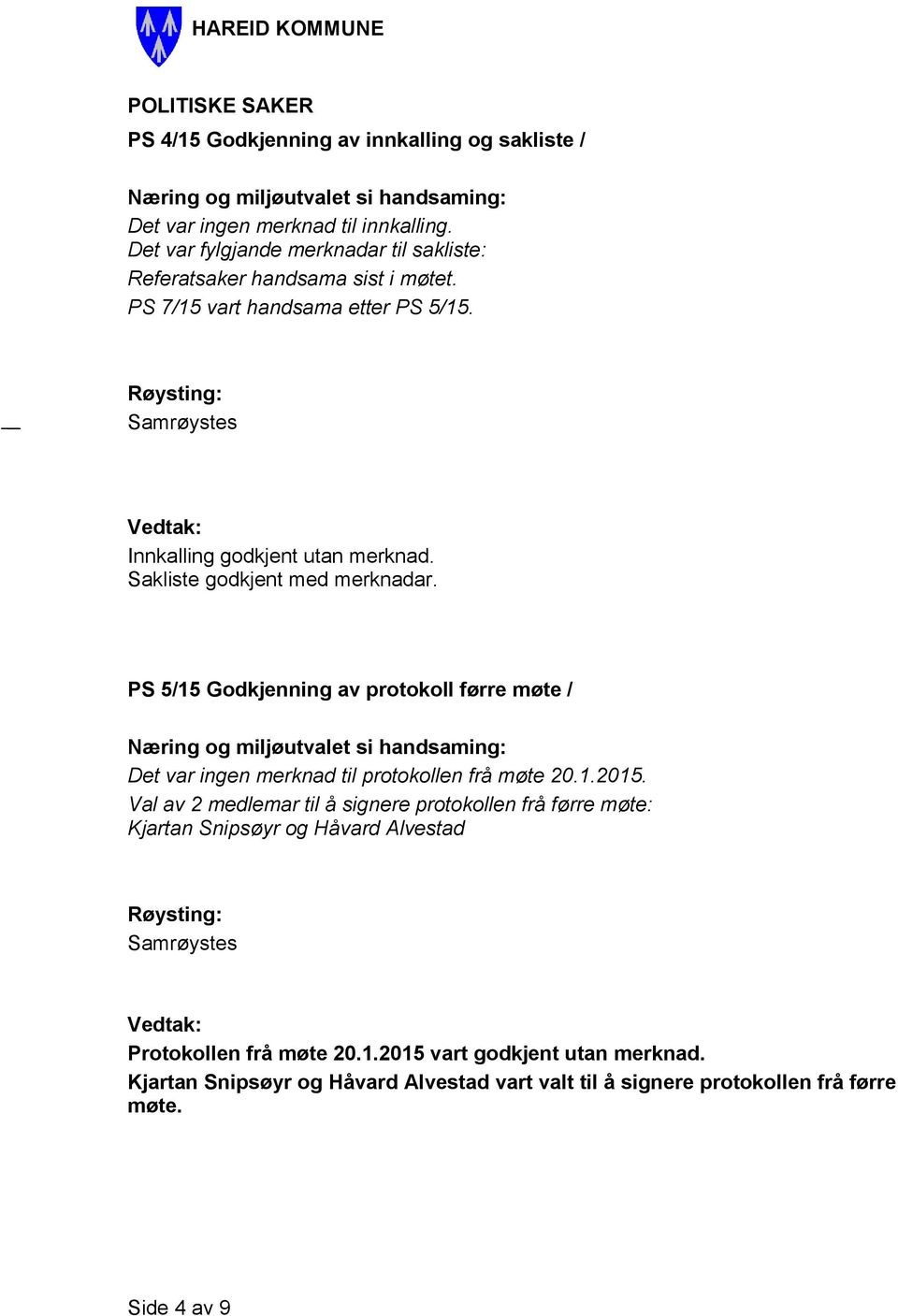 Sakliste godkjent med merknadar. PS 5/15 Godkjenning av protokoll førre møte / Det var ingen merknad til protokollen frå møte 20.1.2015.