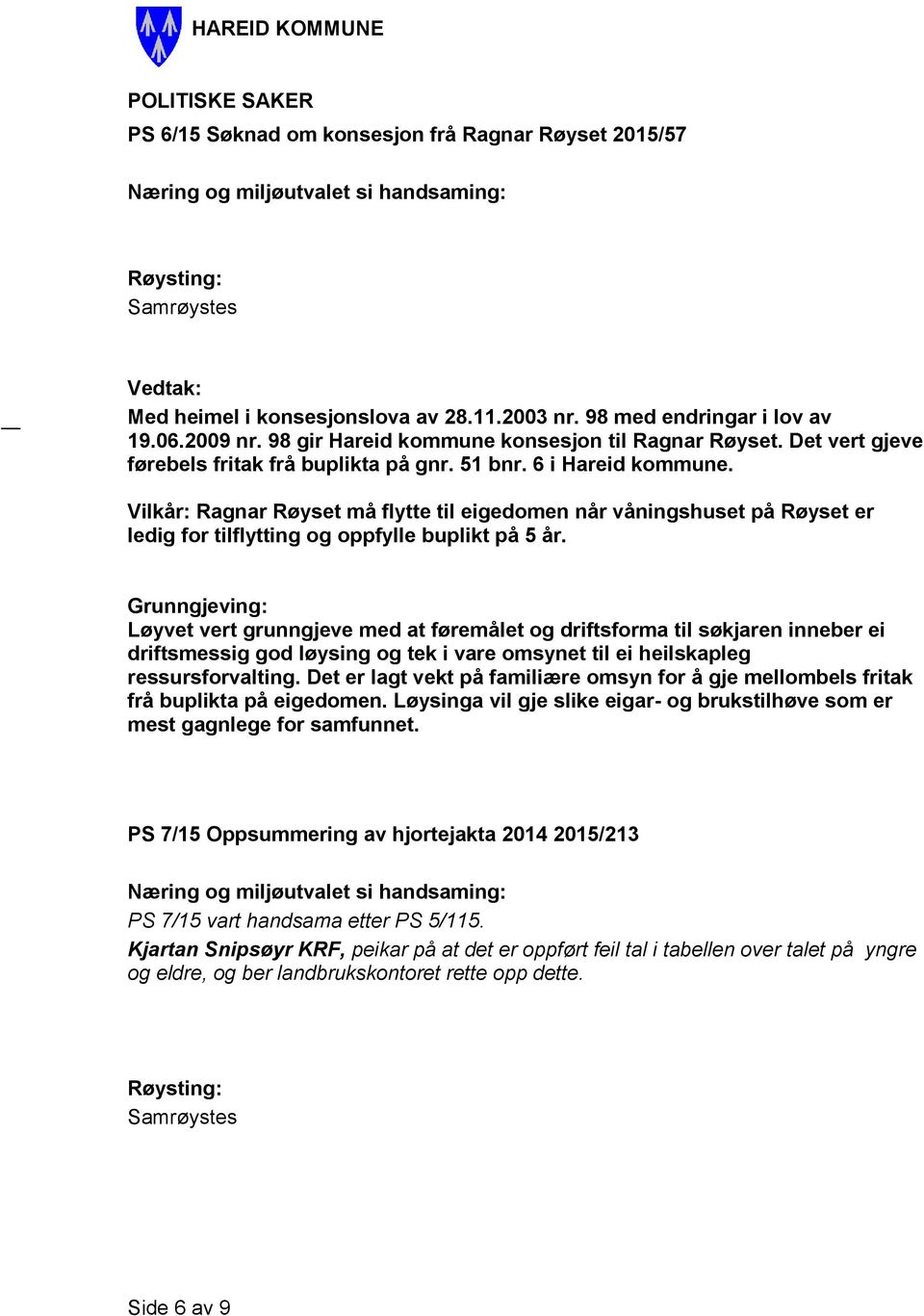 Vilkår: Ragnar Røyset må flytte til eigedomen når våningshuset på Røyset er ledig for tilflytting og oppfylle buplikt på 5 år.