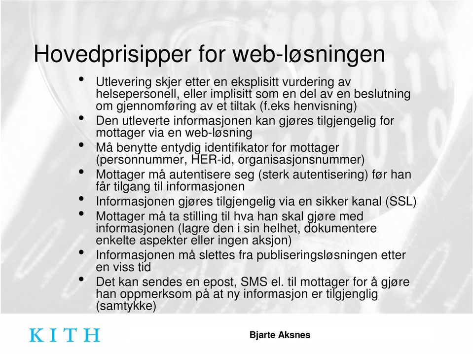 må autentisere seg (sterk autentisering) før han får tilgang til informasjonen Informasjonen gjøres tilgjengelig via en sikker kanal (SSL) Mottager må ta stilling til hva han skal gjøre med