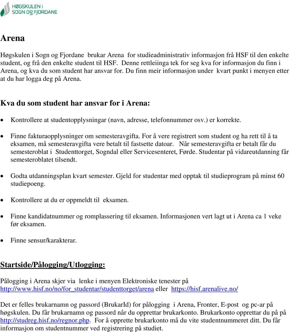 Kva du som student har ansvar for i Arena: Kontrollere at studentopplysningar (navn, adresse, telefonnummer osv.) er korrekte. Finne fakturaopplysninger om semesteravgifta.