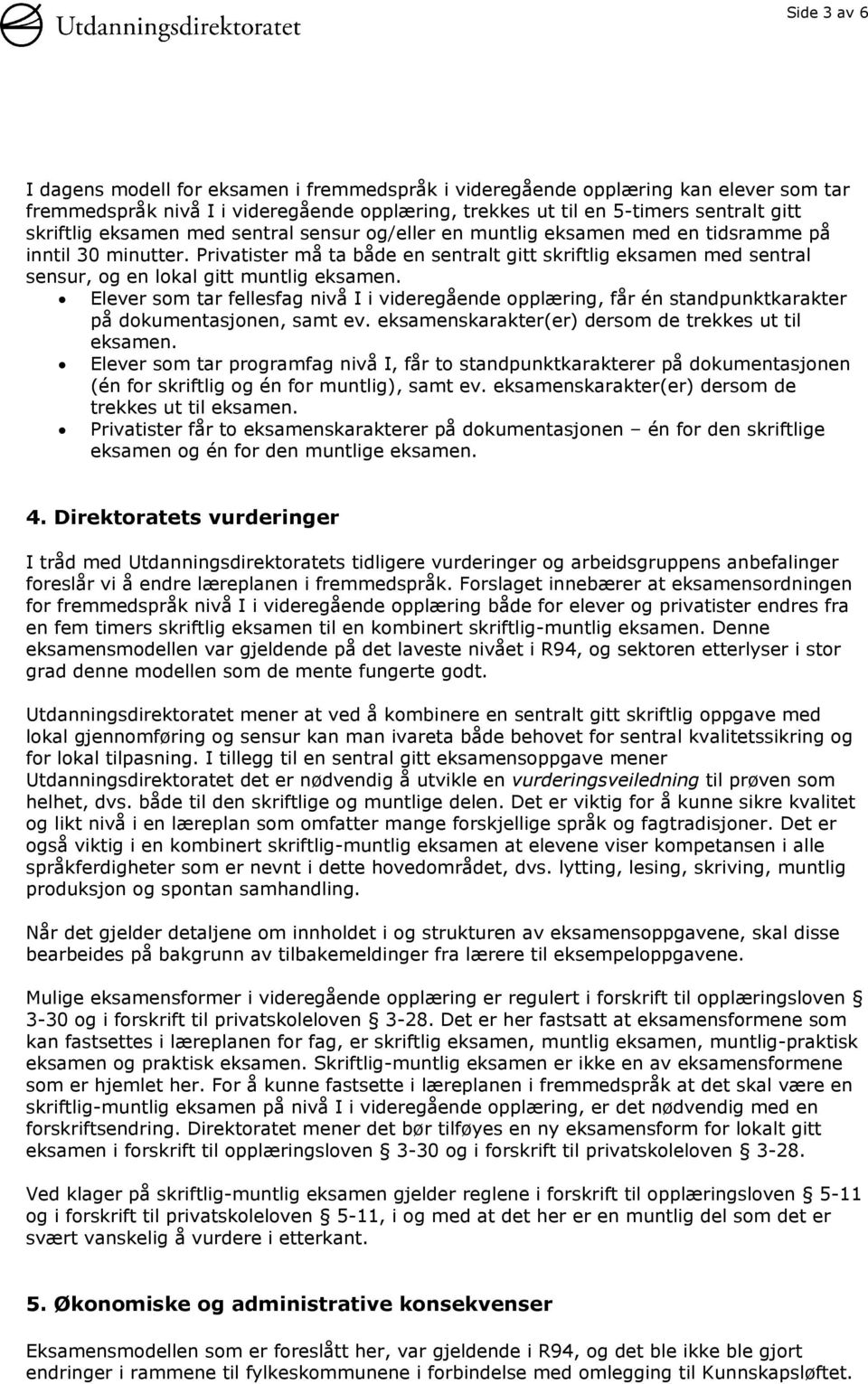 Privatister må ta både en sentralt gitt skriftlig eksamen med sentral sensur, og en lokal gitt muntlig eksamen.