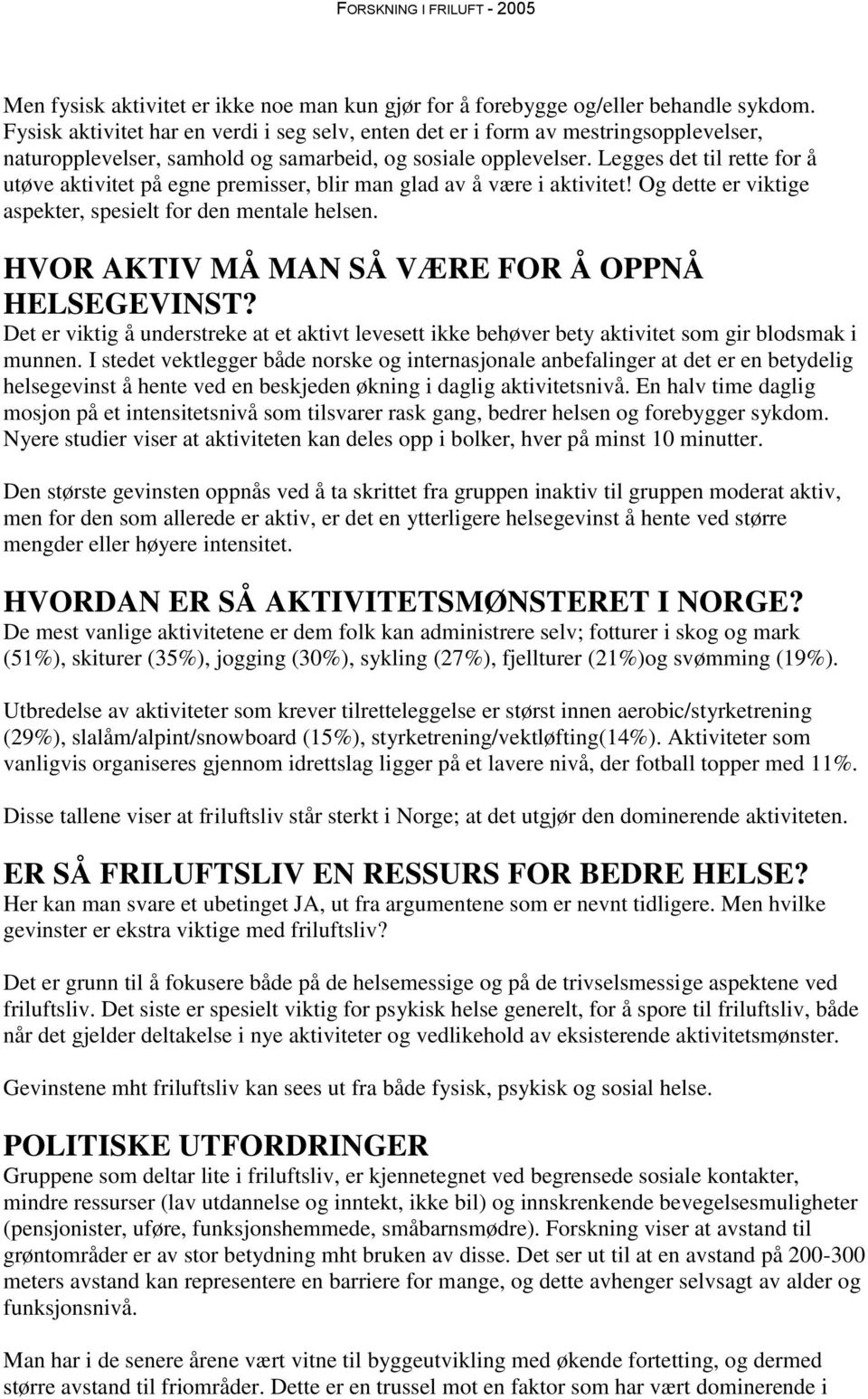 Legges det til rette for å utøve aktivitet på egne premisser, blir man glad av å være i aktivitet! Og dette er viktige aspekter, spesielt for den mentale helsen.