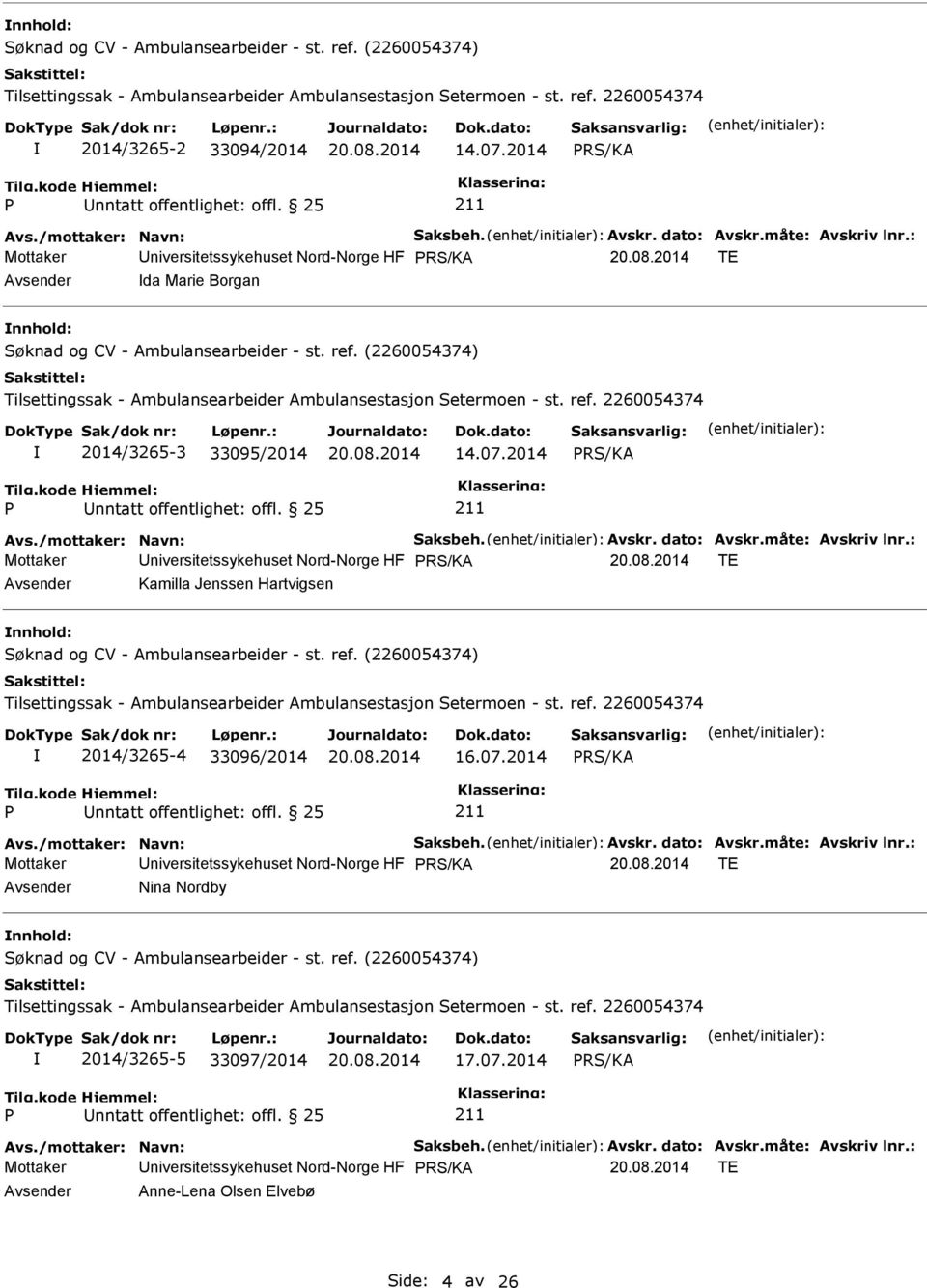 (2260054374) Tilsettingssak - Ambulansearbeider Ambulansestasjon Setermoen - st. ref. 2260054374 2014/3265-3 33095/2014 14.07.2014 Avs./mottaker: Navn: Saksbeh. Avskr. dato: Avskr.måte: Avskriv lnr.