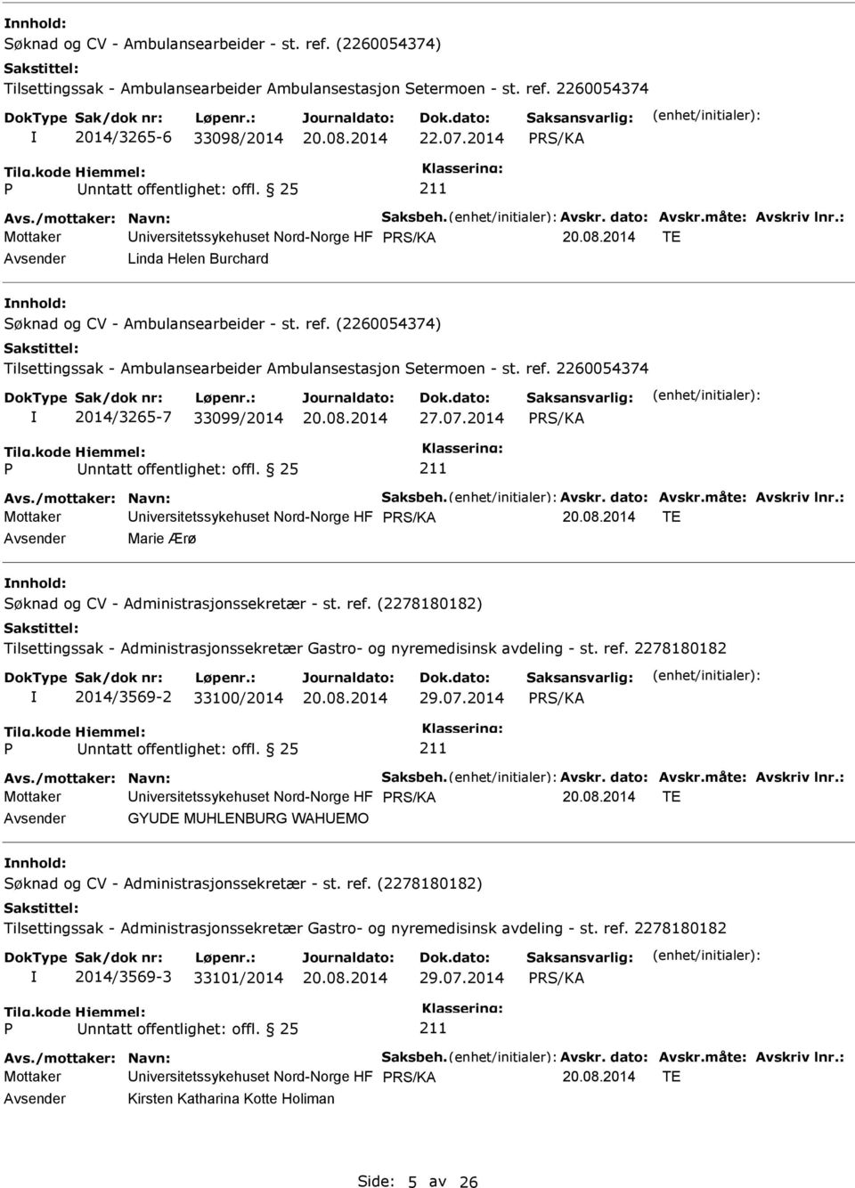 (2260054374) Tilsettingssak - Ambulansearbeider Ambulansestasjon Setermoen - st. ref. 2260054374 2014/3265-7 33099/2014 27.07.2014 Avs./mottaker: Navn: Saksbeh. Avskr. dato: Avskr.måte: Avskriv lnr.