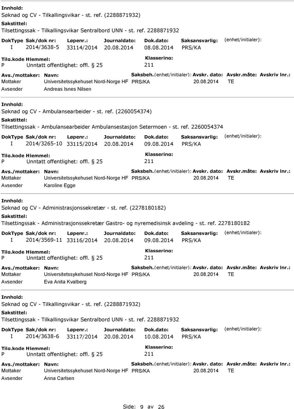 (2260054374) Tilsettingssak - Ambulansearbeider Ambulansestasjon Setermoen - st. ref. 2260054374 2014/3265-10 33115/2014 09.08.2014 Avs./mottaker: Navn: Saksbeh. Avskr. dato: Avskr.måte: Avskriv lnr.