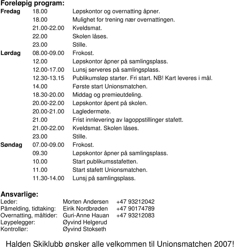 00 Middag og premieutdeling. 20.00-22.00 Løpskontor åpent på skolen. 20.00-21.00 Lagledermøte. 21.00 Frist innlevering av lagoppstillinger stafett. 21.00-22.00 Kveldsmat. Skolen låses. 23.00 Stille.