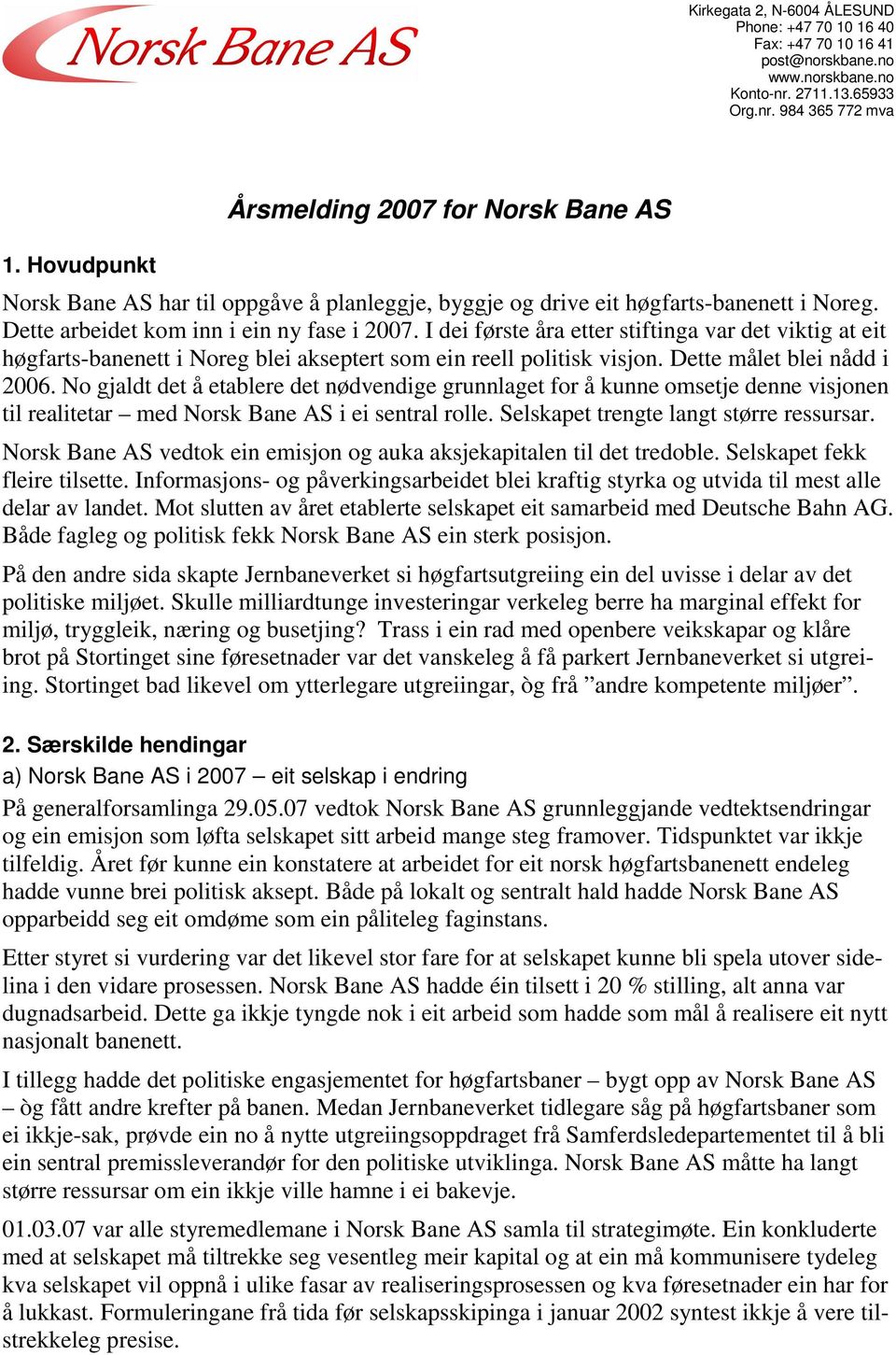 I dei første åra etter stiftinga var det viktig at eit høgfarts-banenett i Noreg blei akseptert som ein reell politisk visjon. Dette målet blei nådd i 2006.