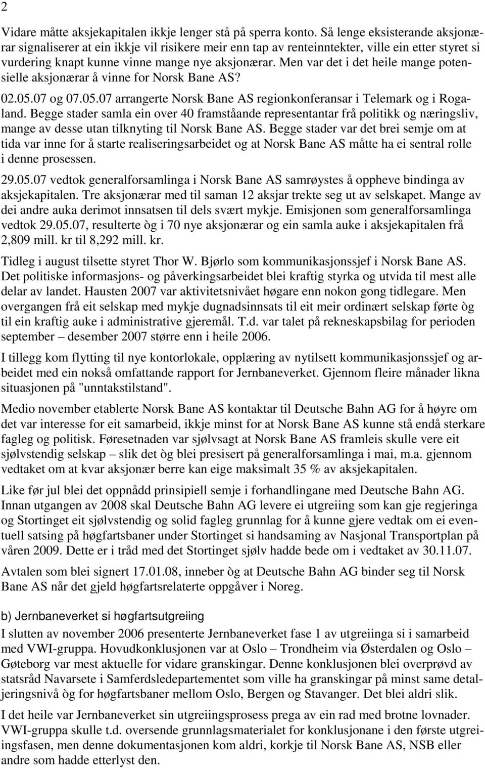 Men var det i det heile mange potensielle aksjonærar å vinne for Norsk Bane AS? 02.05.07 og 07.05.07 arrangerte Norsk Bane AS regionkonferansar i Telemark og i Rogaland.
