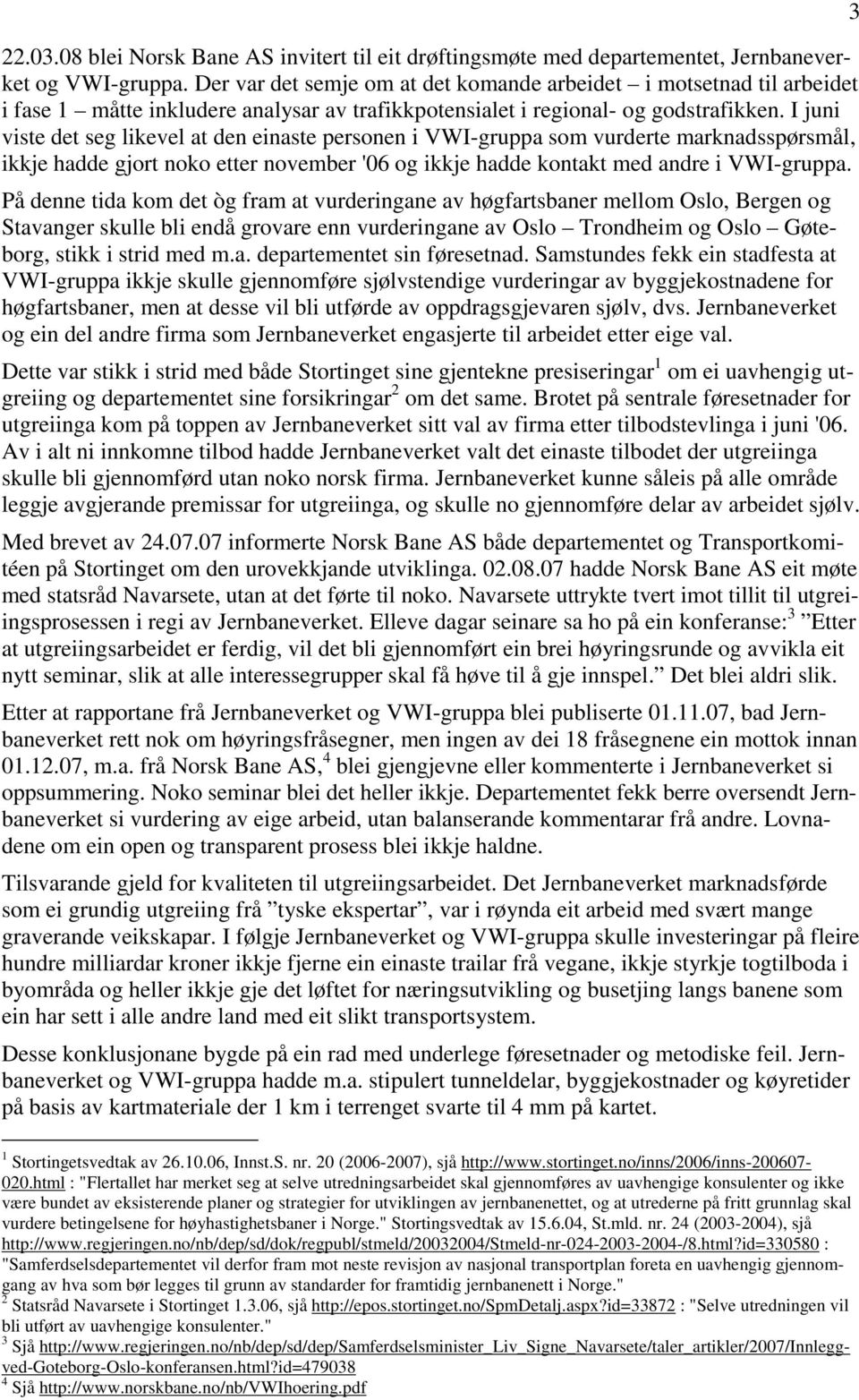 I juni viste det seg likevel at den einaste personen i VWI-gruppa som vurderte marknadsspørsmål, ikkje hadde gjort noko etter november '06 og ikkje hadde kontakt med andre i VWI-gruppa.