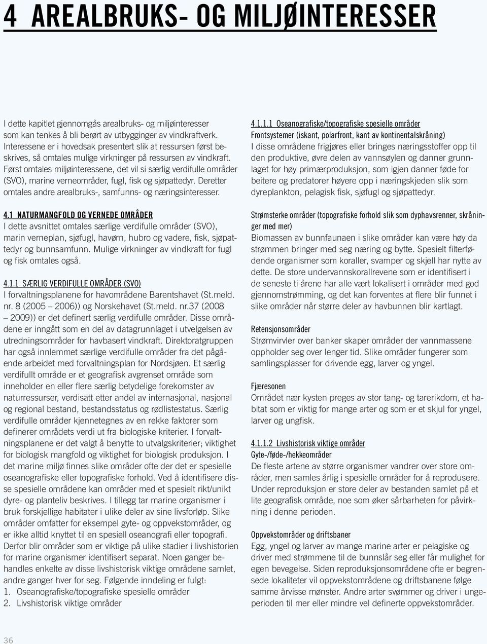 Først omtales miljøinteressene, det vil si særlig verdifulle områder (SVO), marine verneområder, fugl, fisk og sjøpattedyr. Deretter omtales andre arealbruks-, samfunns- og næringsinteresser. 4.