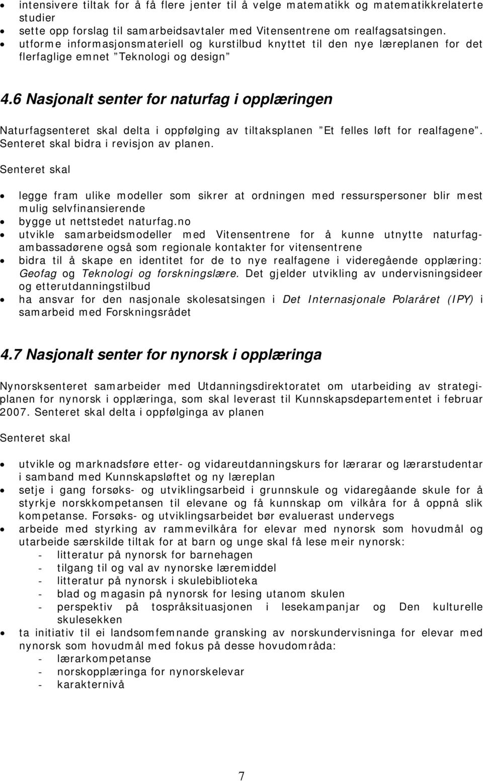 6 Nasjonalt senter for naturfag i opplæringen Naturfagsenteret skal delta i oppfølging av tiltaksplanen Et felles løft for realfagene. bidra i revisjon av planen.