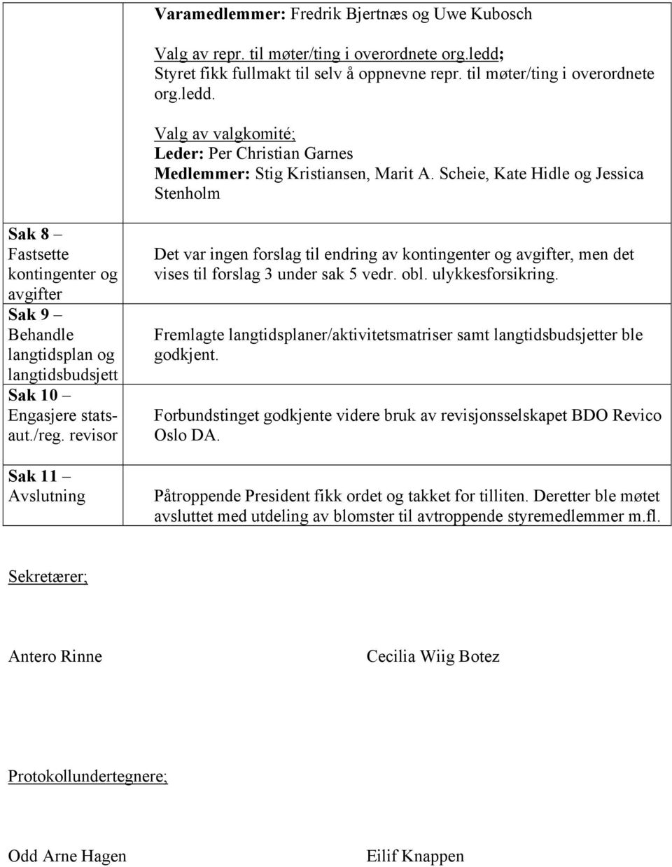 revisor Sak 11 Avslutning Det var ingen forslag til endring av kontingenter og avgifter, men det vises til forslag 3 under sak 5 vedr. obl. ulykkesforsikring.