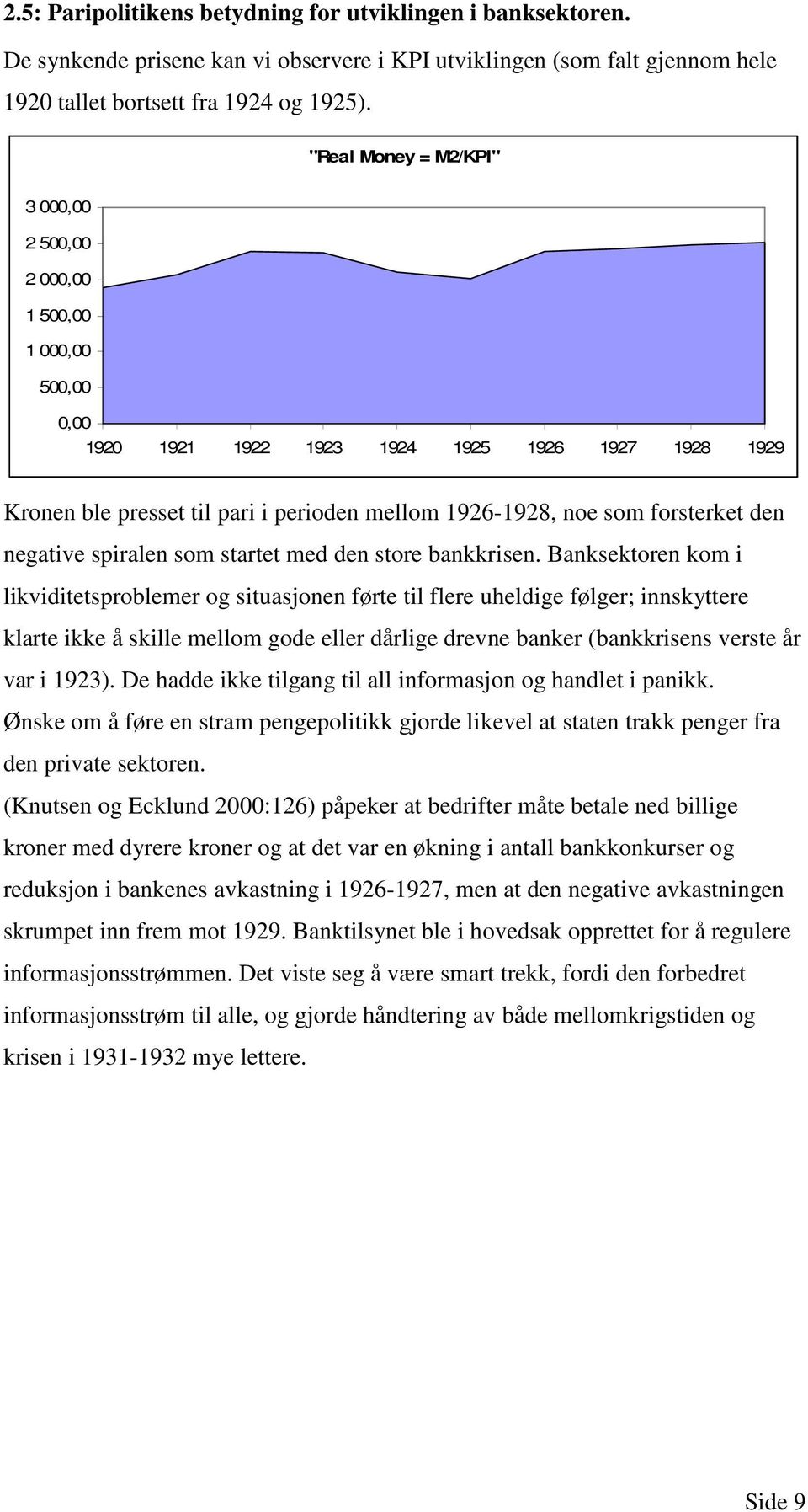 forsterket den negative spiralen som startet med den store bankkrisen.