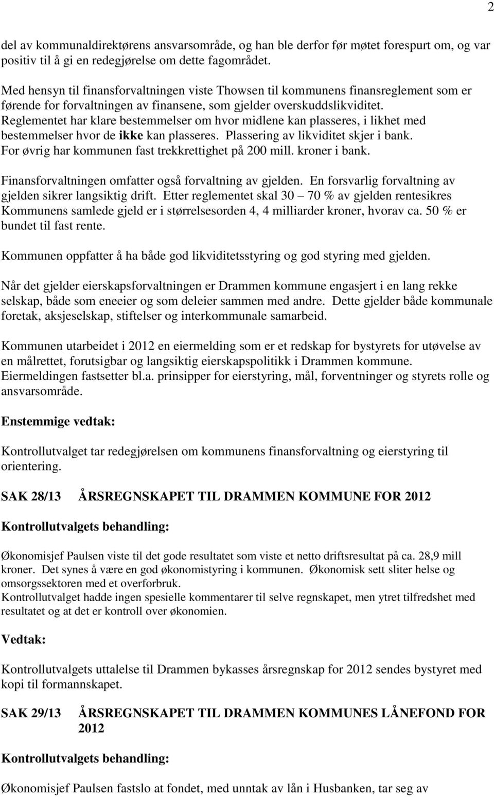 Reglementet har klare bestemmelser om hvor midlene kan plasseres, i likhet med bestemmelser hvor de ikke kan plasseres. Plassering av likviditet skjer i bank.