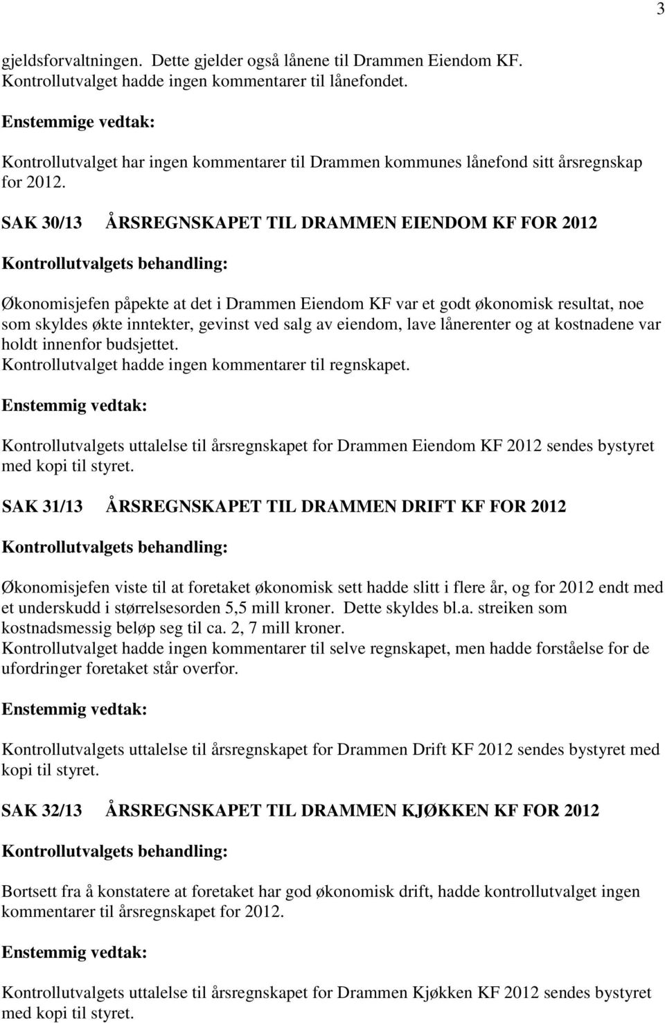 SAK 30/13 ÅRSREGNSKAPET TIL DRAMMEN EIENDOM KF FOR 2012 Økonomisjefen påpekte at det i Drammen Eiendom KF var et godt økonomisk resultat, noe som skyldes økte inntekter, gevinst ved salg av eiendom,