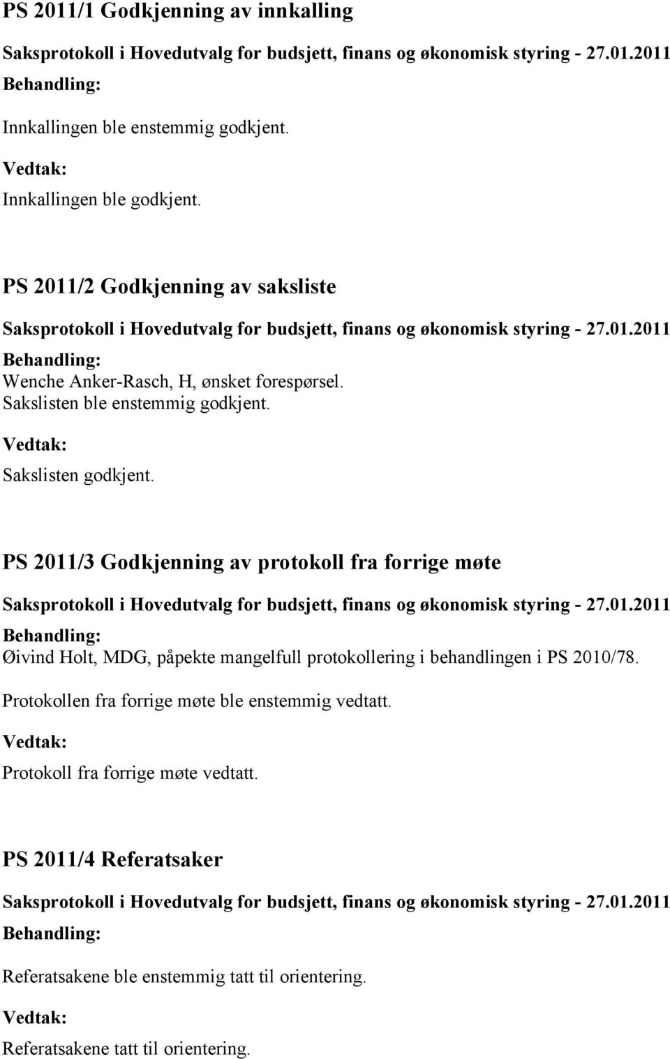 2011/3 Godkjenning av protokoll fra forrige møte Øivind Holt, MDG, påpekte mangelfull protokollering i behandlingen i 2010/78.