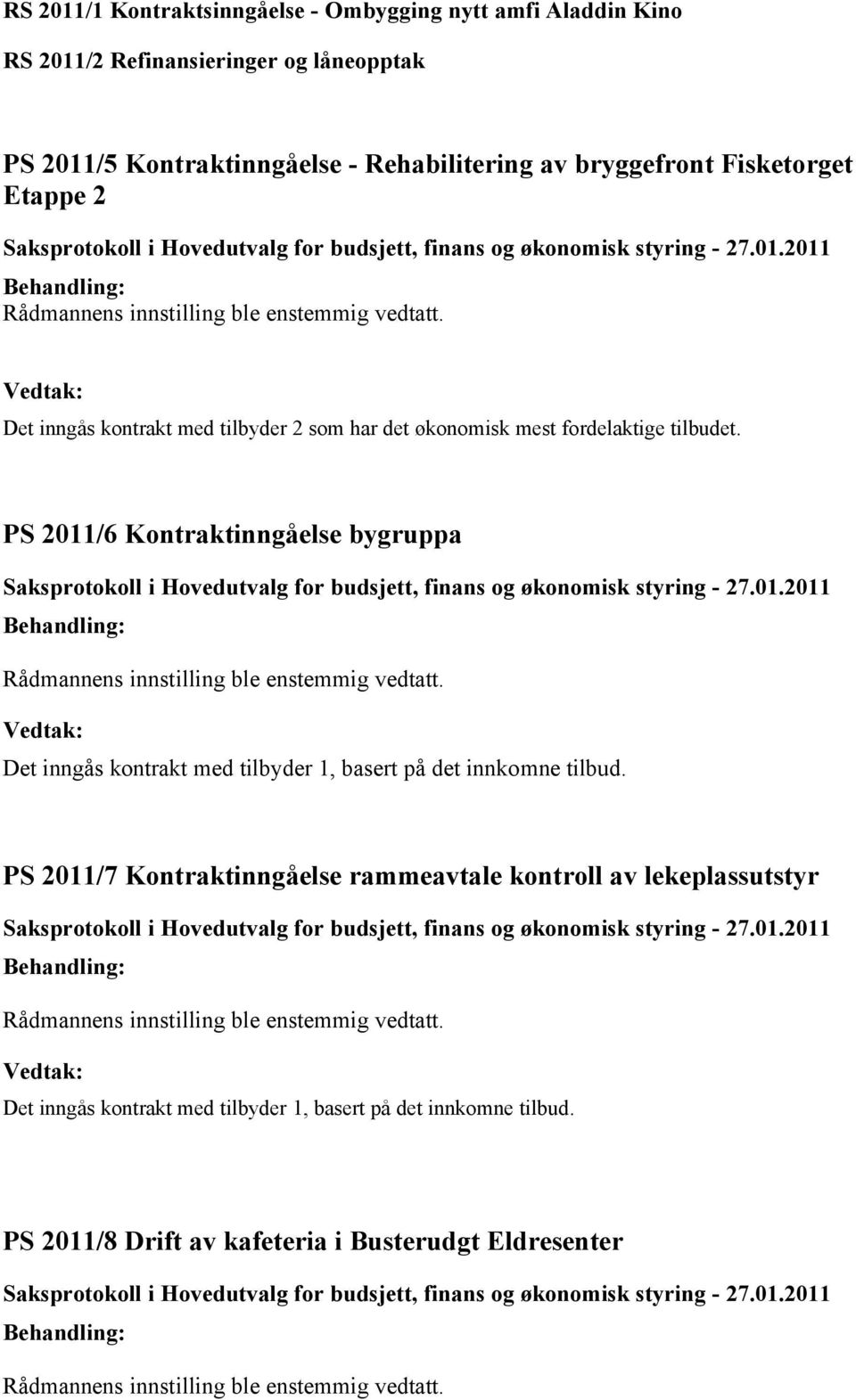 2011/6 Kontraktinngåelse bygruppa Det inngås kontrakt med tilbyder 1, basert på det innkomne tilbud.