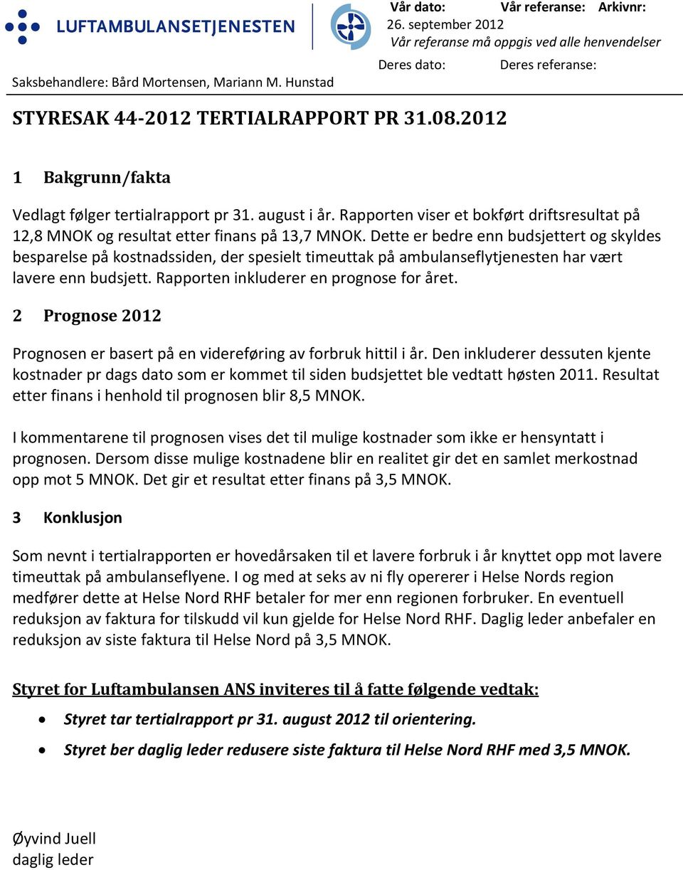 august i år. Rapporten viser et bokført driftsresultat på 12,8 MNOK og resultat etter finans på 13,7 MNOK.