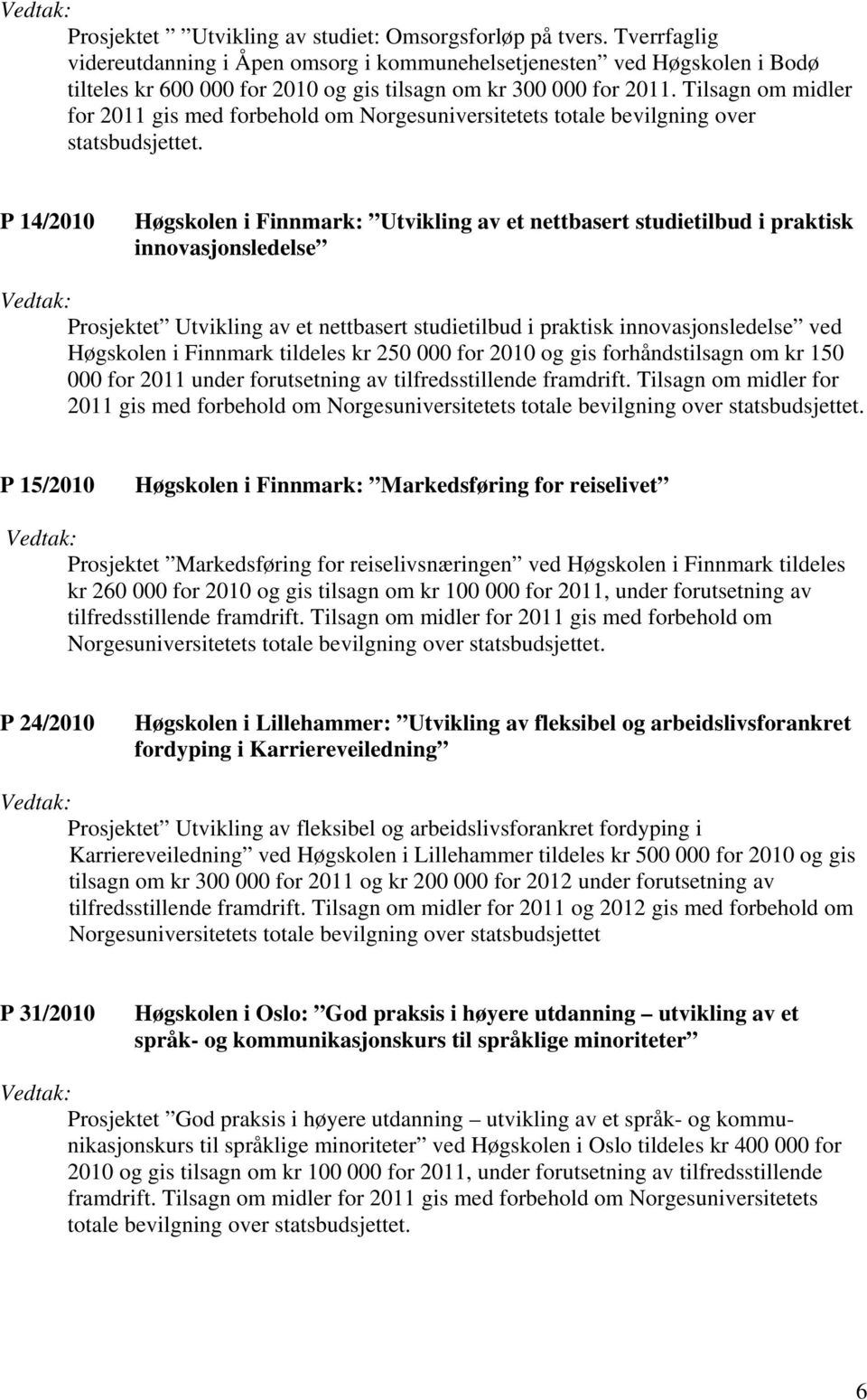 Tilsagn om midler for 2011 gis med forbehold om Norgesuniversitetets totale bevilgning over statsbudsjettet.