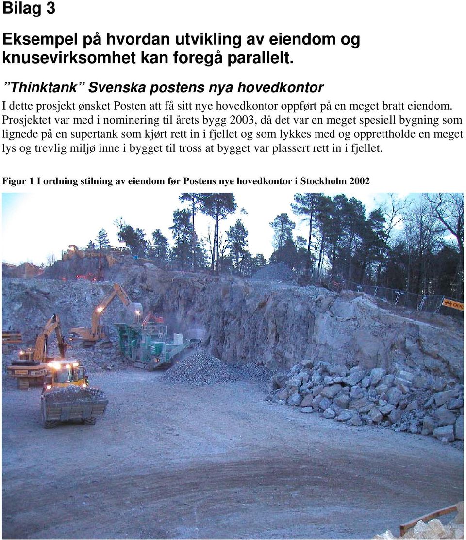 Prosjektet var med i nominering til årets bygg 2003, då det var en meget spesiell bygning som lignede på en supertank som kjørt rett in i fjellet