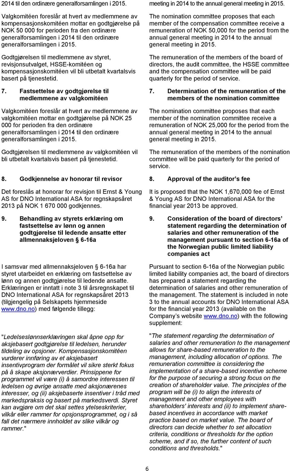 generalforsamlingen i 2015. Godtgjørelsen til medlemmene av styret, revisjonsutvalget, HSSE-komitéen og kompensasjonskomitéen vil bli utbetalt kvartalsvis basert på tjenestetid. 7.