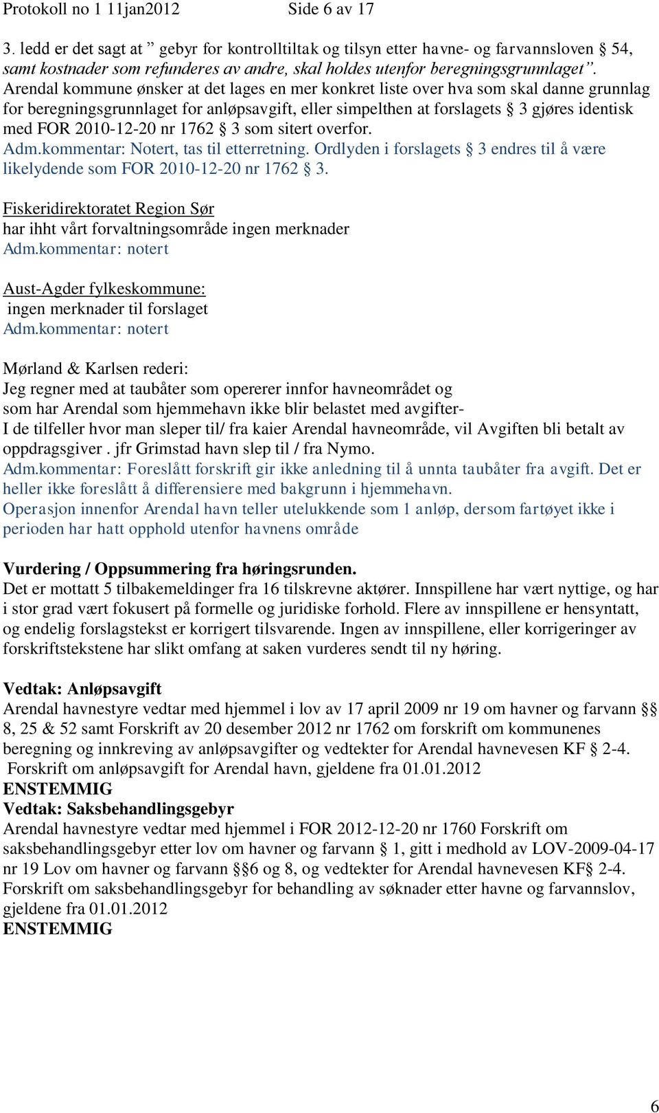Arendal kommune ønsker at det lages en mer konkret liste over hva som skal danne grunnlag for beregningsgrunnlaget for anløpsavgift, eller simpelthen at forslagets 3 gjøres identisk med FOR